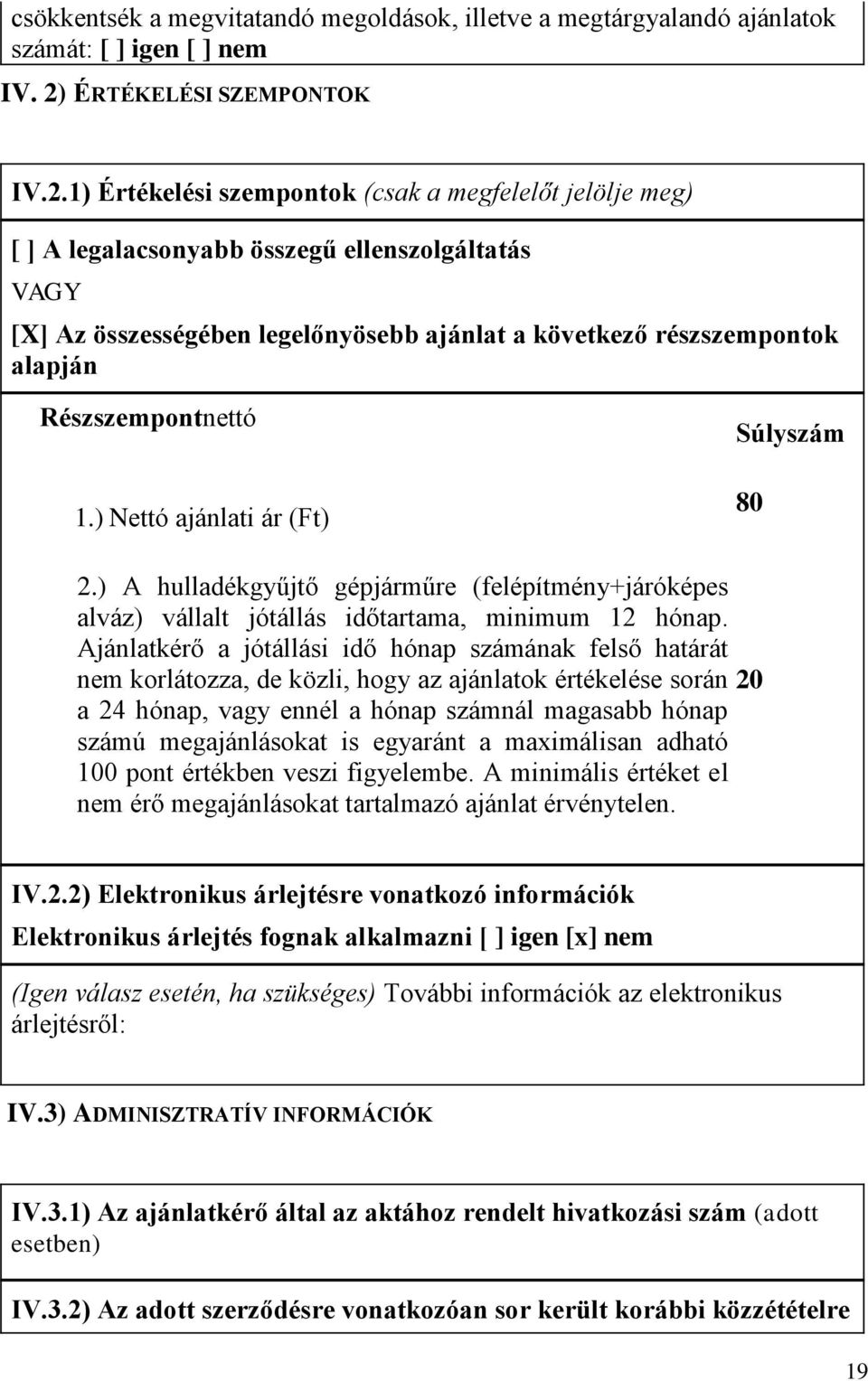 1) Értékelési szempontok (csak a megfelelőt jelölje meg) [ ] A legalacsonyabb összegű ellenszolgáltatás VAGY [X] Az összességében legelőnyösebb ajánlat a következő részszempontok alapján