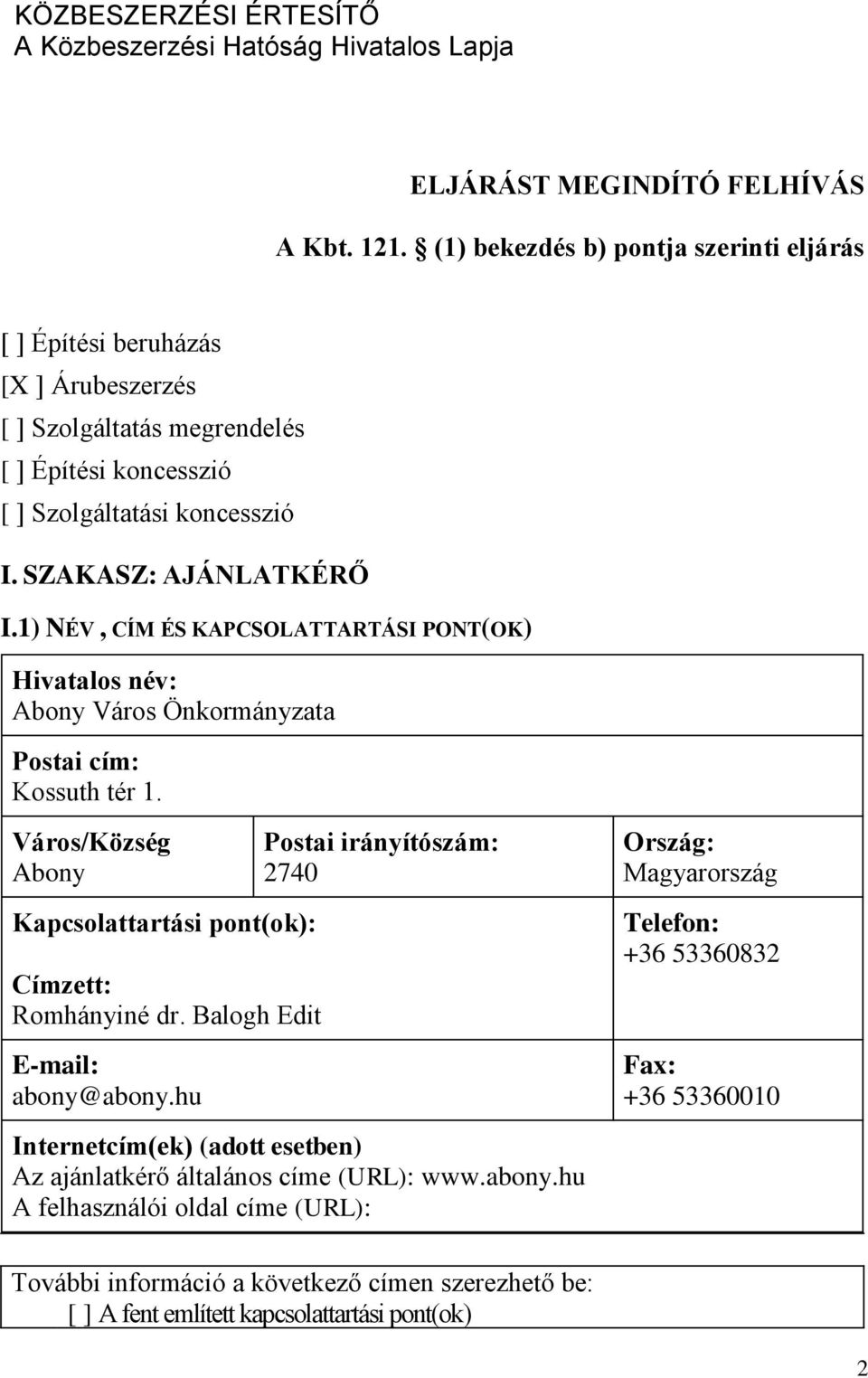 1) NÉV, CÍM ÉS KAPCSOLATTARTÁSI PONT(OK) Hivatalos név: Abony Város Önkormányzata Postai cím: Kossuth tér 1. Város/Község Abony Kapcsolattartási pont(ok): Címzett: Romhányiné dr.