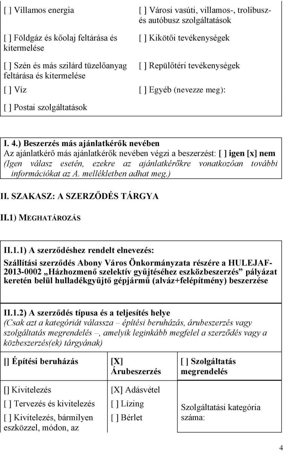 ) Beszerzés más ajánlatkérők nevében Az ajánlatkérő más ajánlatkérők nevében végzi a beszerzést: [ ] igen [x] nem (Igen válasz esetén, ezekre az ajánlatkérőkre vonatkozóan további információkat az A.