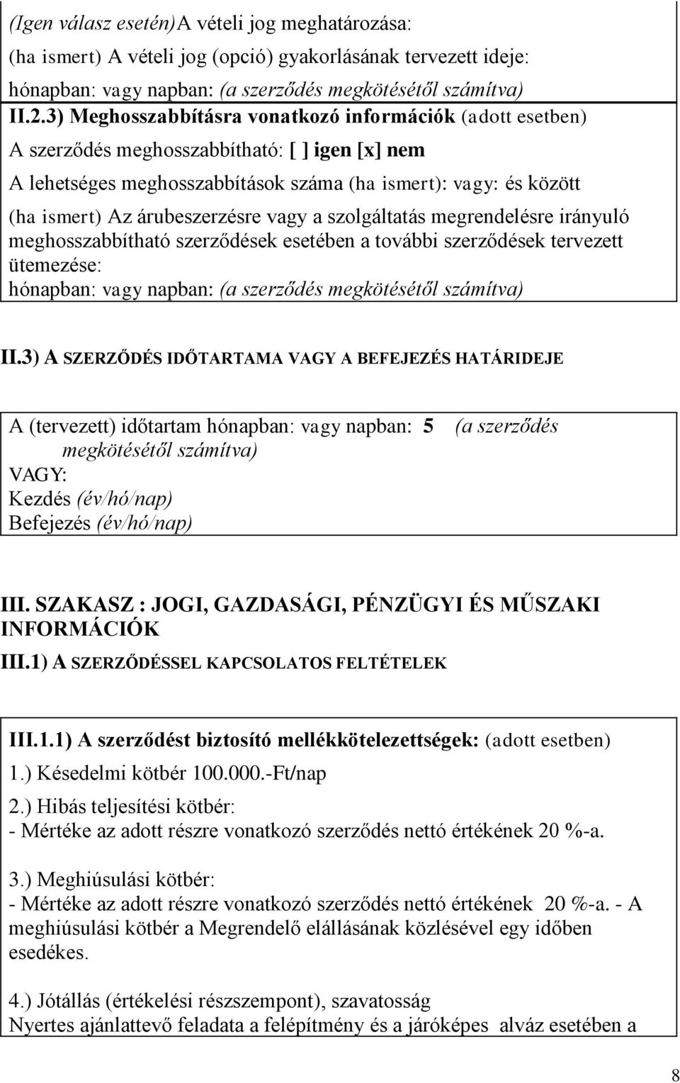 árubeszerzésre vagy a szolgáltatás megrendelésre irányuló meghosszabbítható szerződések esetében a további szerződések tervezett ütemezése: hónapban: vagy napban: (a szerződés megkötésétől számítva)