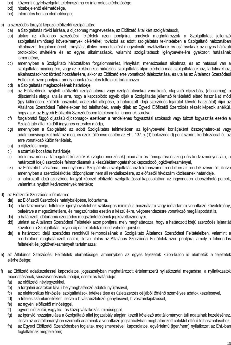 jellemző szolgáltatásminőségi követelmények célértékei; továbbá az adott szolgáltatás tekintetében a Szolgáltató hálózatában alkalmazott forgalommérést, irányítást, illetve menedzselést megvalósító