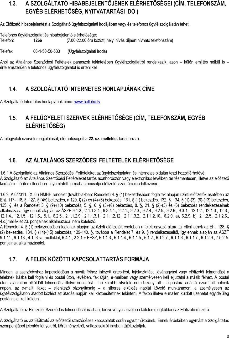 00 óra között, helyi hívás díjáért hívható telefonszám) Telefax: 06-1-50-50-633 (Ügyfélszolgálati Iroda) Ahol az Általános Szerződési Feltételek panaszok tekintetében ügyfélszolgálatról rendelkezik,