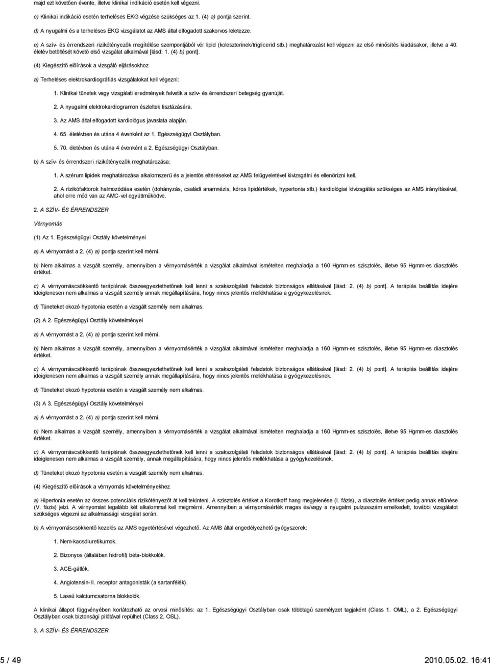 ) meghatározást kell végezni az első minősítés kiadásakor, illetve a 40. életév betöltését követő első vizsgálat alkalmával [lásd: 1. (4) b) pont].