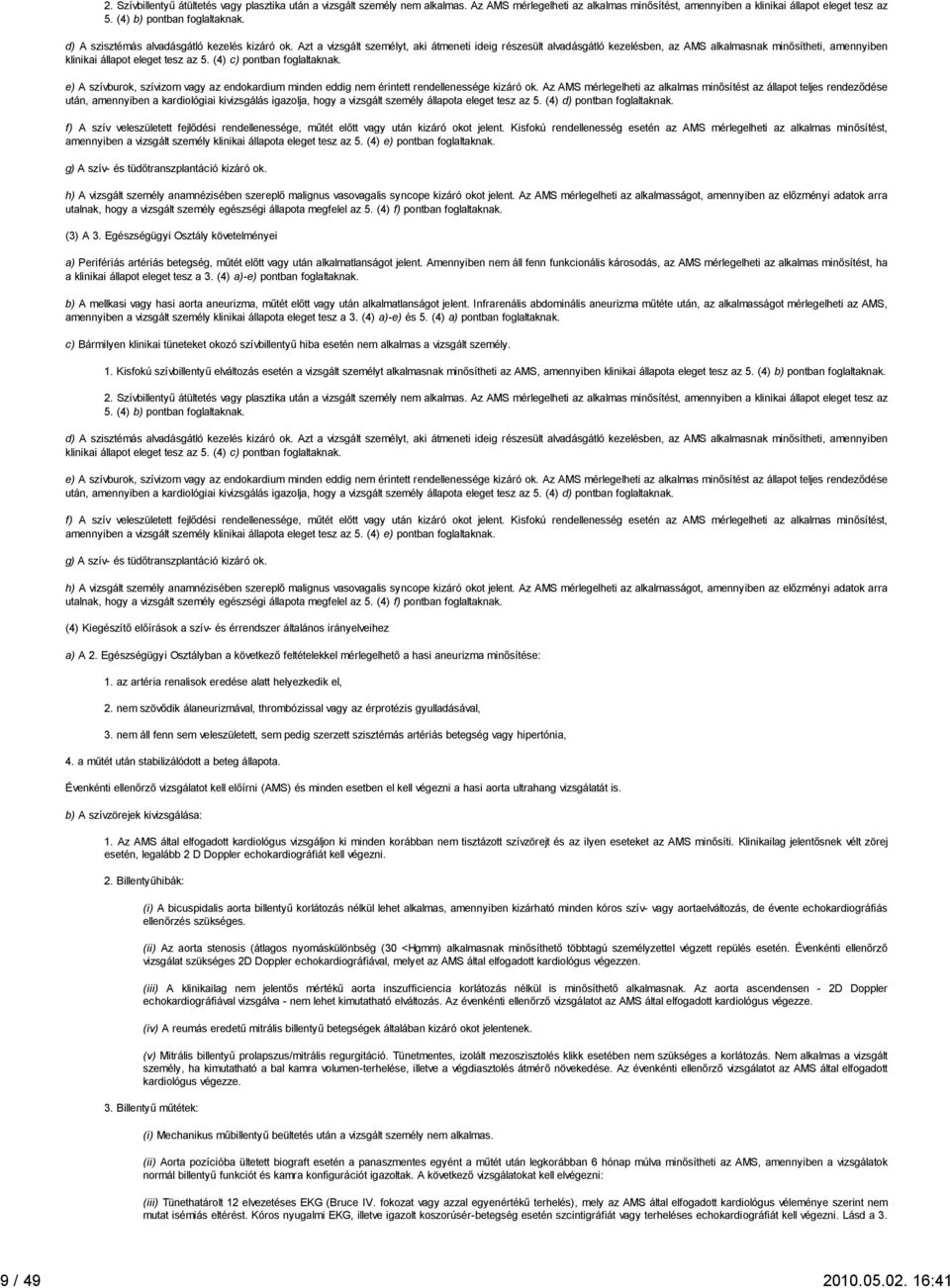 Azt a vizsgált személyt, aki átmeneti ideig részesült alvadásgátló kezelésben, az AMS alkalmasnak minősítheti, amennyiben klinikai állapot eleget tesz az 5. (4) c) pontban foglaltaknak.