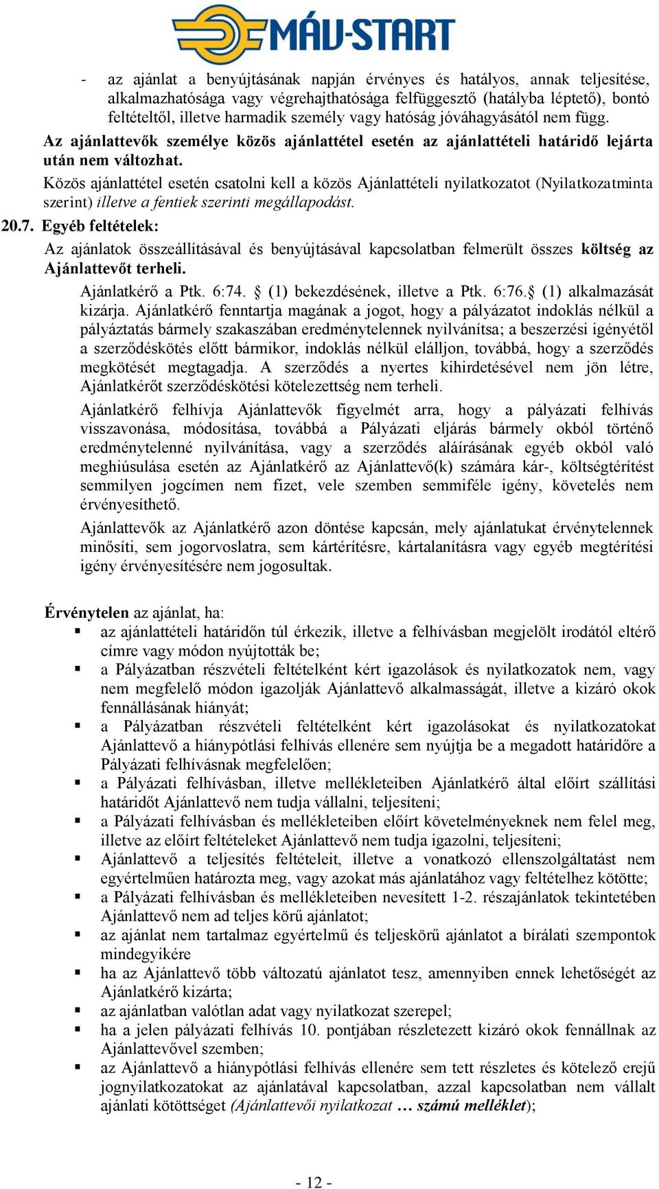 Közös ajánlattétel esetén csatolni kell a közös Ajánlattételi nyilatkozatot (Nyilatkozatminta szerint) illetve a fentiek szerinti megállapodást. 20.7.