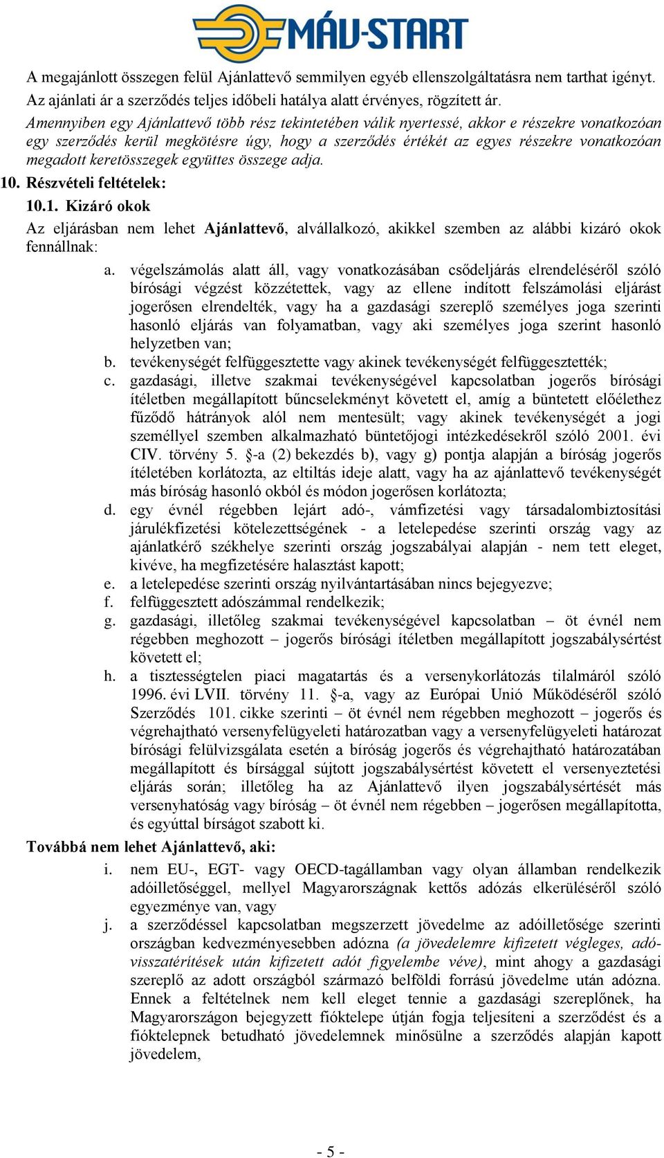 keretösszegek együttes összege adja. 10. Részvételi feltételek: 10.1. Kizáró okok Az eljárásban nem lehet Ajánlattevő, alvállalkozó, akikkel szemben az alábbi kizáró okok fennállnak: a.