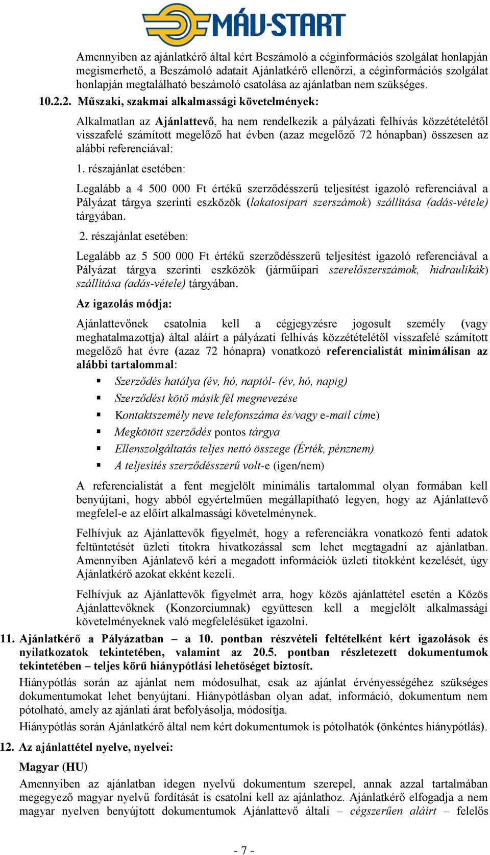 2. Műszaki, szakmai alkalmassági követelmények: Alkalmatlan az Ajánlattevő, ha nem rendelkezik a pályázati felhívás közzétételétől visszafelé számított megelőző hat évben (azaz megelőző 72 hónapban)