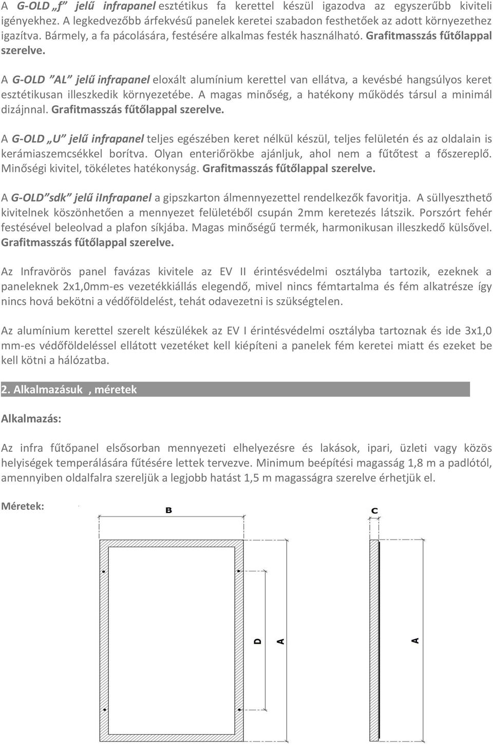 A G-OLD AL jelű infrapanel eloxált alumínium kerettel van ellátva, a kevésbé hangsúlyos keret esztétikusan illeszkedik környezetébe. A magas minőség, a hatékony működés társul a minimál dizájnnal.