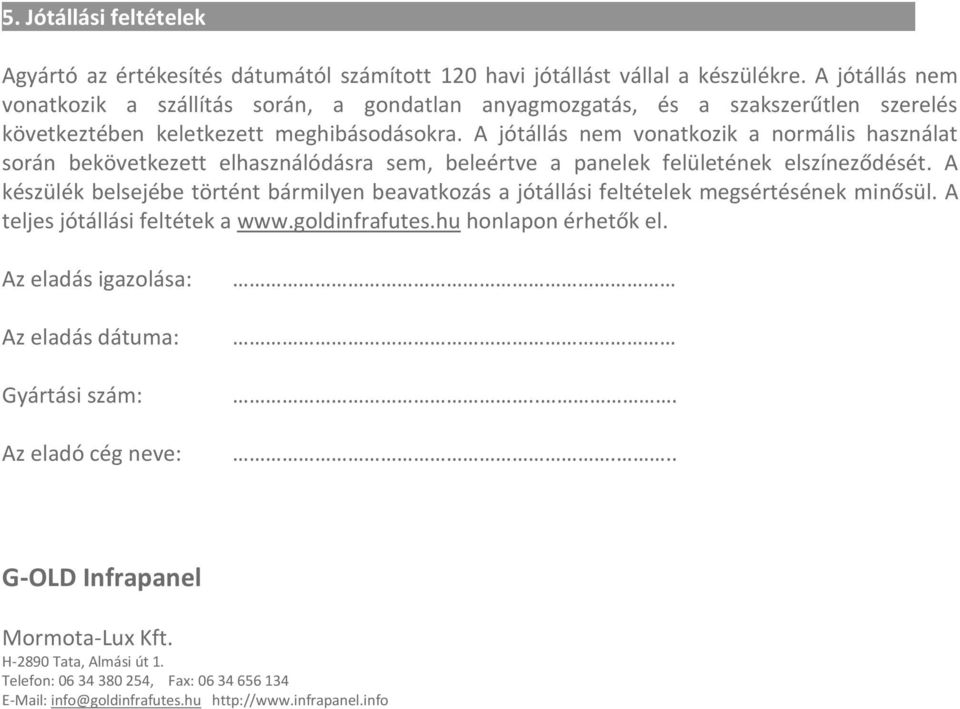 A jótállás nem vonatkozik a normális használat során bekövetkezett elhasználódásra sem, beleértve a panelek felületének elszíneződését.