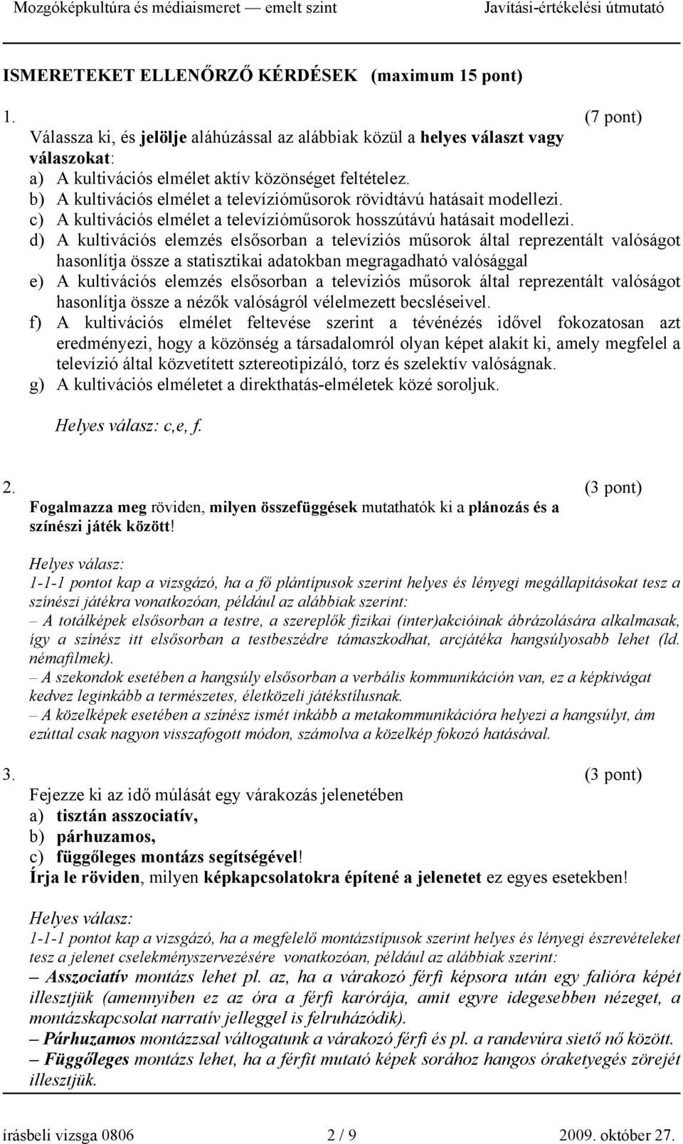 b) A kultivációs elmélet a televízióműsorok rövidtávú hatásait modellezi. c) A kultivációs elmélet a televízióműsorok hosszútávú hatásait modellezi.