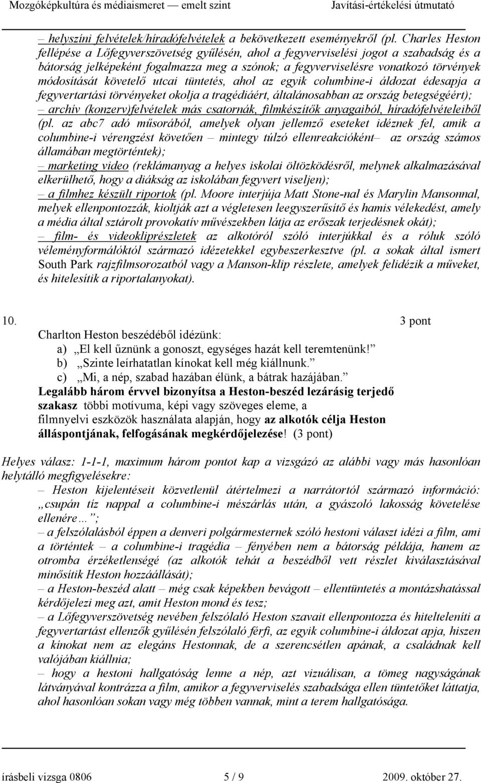 követelő utcai tüntetés, ahol az egyik columbine-i áldozat édesapja a fegyvertartási törvényeket okolja a tragédiáért, általánosabban az ország betegségéért); archív (konzerv)felvételek más