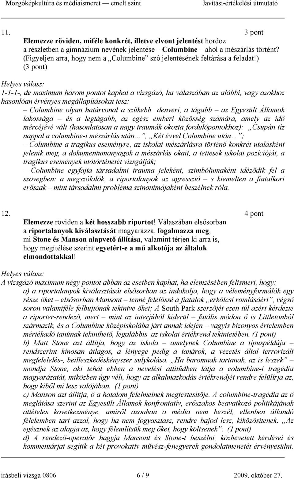 ) (3 pont) 1-1-1-, de maximum három pontot kaphat a vizsgázó, ha válaszában az alábbi, vagy azokhoz hasonlóan érvényes megállapításokat tesz: Columbine olyan határvonal a szűkebb denveri, a tágabb az