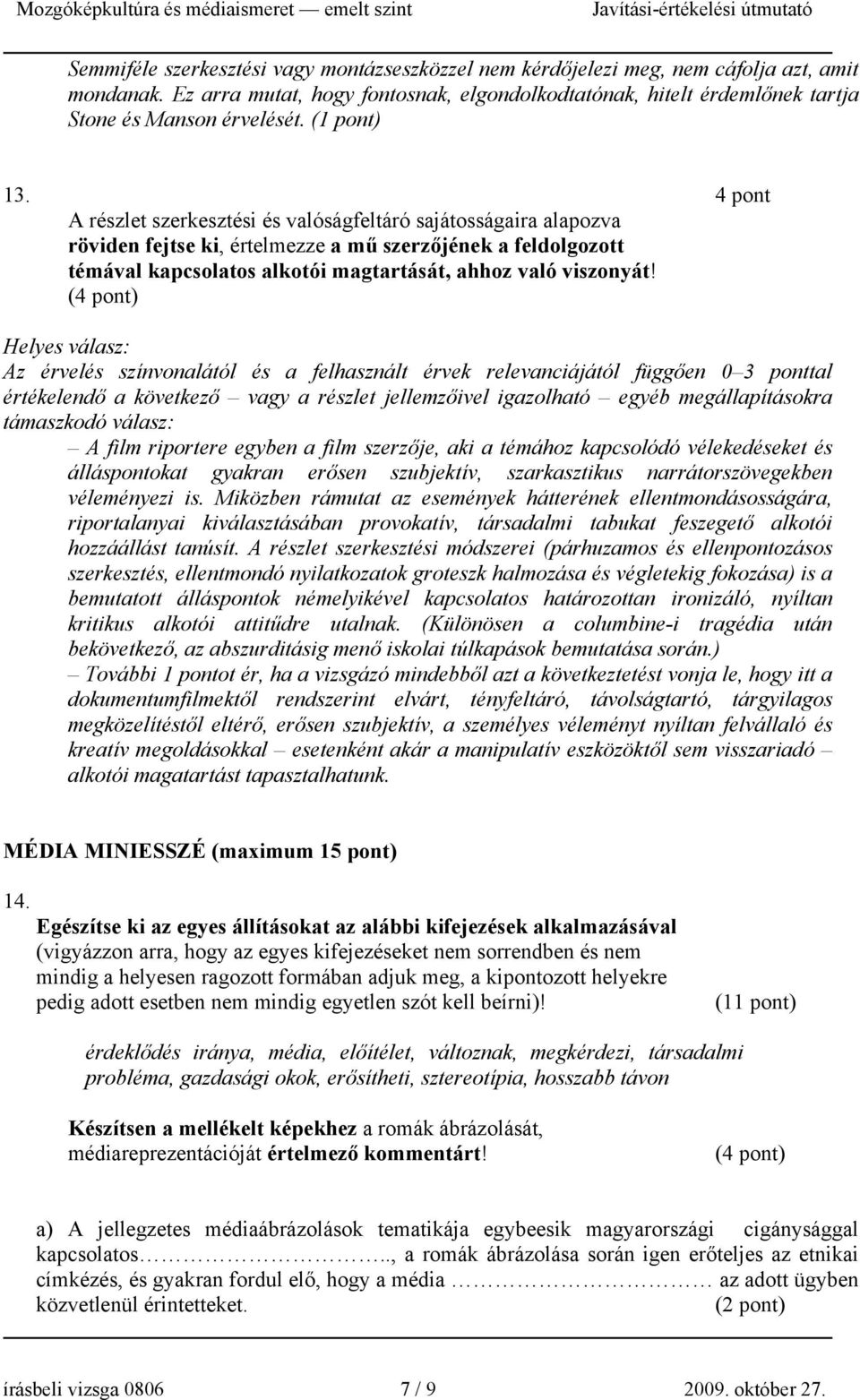 4 pont A részlet szerkesztési és valóságfeltáró sajátosságaira alapozva röviden fejtse ki, értelmezze a mű szerzőjének a feldolgozott témával kapcsolatos alkotói magtartását, ahhoz való viszonyát!