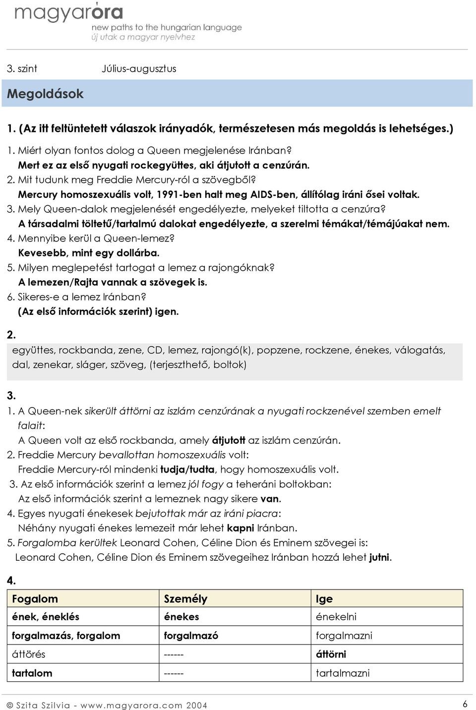 3. Mely Queen-dalok megjelenését engedélyezte, melyeket tiltotta a cenzúra? A társadalmi töltetű/tartalmú dalokat engedélyezte, a szerelmi témákat/témájúakat nem. 4. Mennyibe kerül a Queen-lemez?