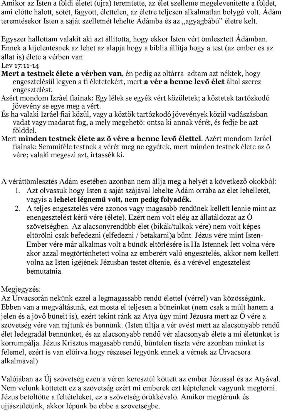 Ennek a kijelentésnek az lehet az alapja hogy a biblia állítja hogy a test (az ember és az állat is) élete a vérben van: Lev 17:11-14 Mert a testnek élete a vérben van, én pedig az oltárra adtam azt