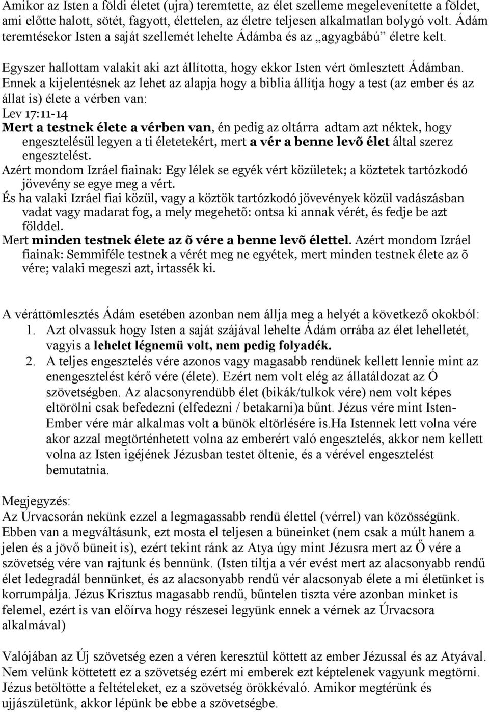 Ennek a kijelentésnek az lehet az alapja hogy a biblia állítja hogy a test (az ember és az állat is) élete a vérben van: Lev 17:11-14 Mert a testnek élete a vérben van, én pedig az oltárra adtam azt