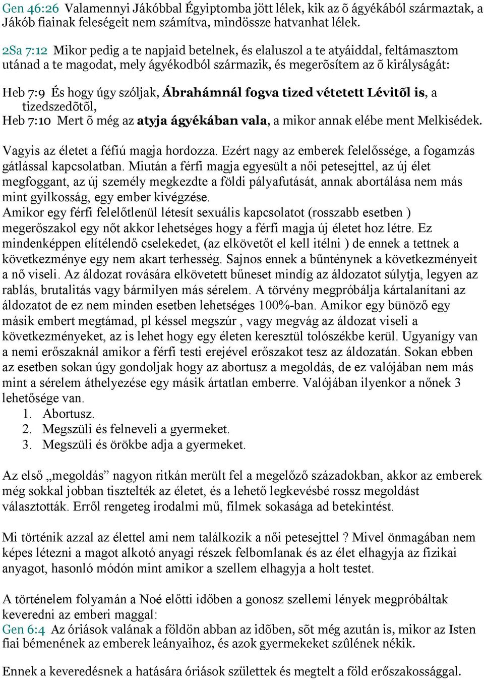 Ábrahámnál fogva tized vétetett Lévitõl is, a tizedszedõtõl, Heb 7:10 Mert õ még az atyja ágyékában vala, a mikor annak elébe ment Melkisédek. Vagyis az életet a féfiú magja hordozza.