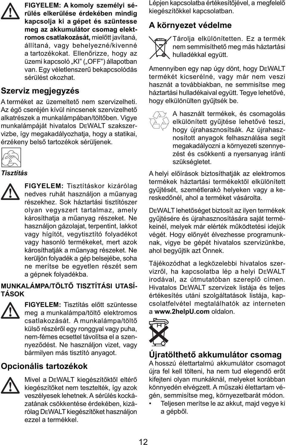 Szerviz megjegyzés A terméket az üzemeltető nem szervizelheti. Az égő cseréjén kívül nincsenek szervizelhető alkatrészek a munkalámpában/töltőben.