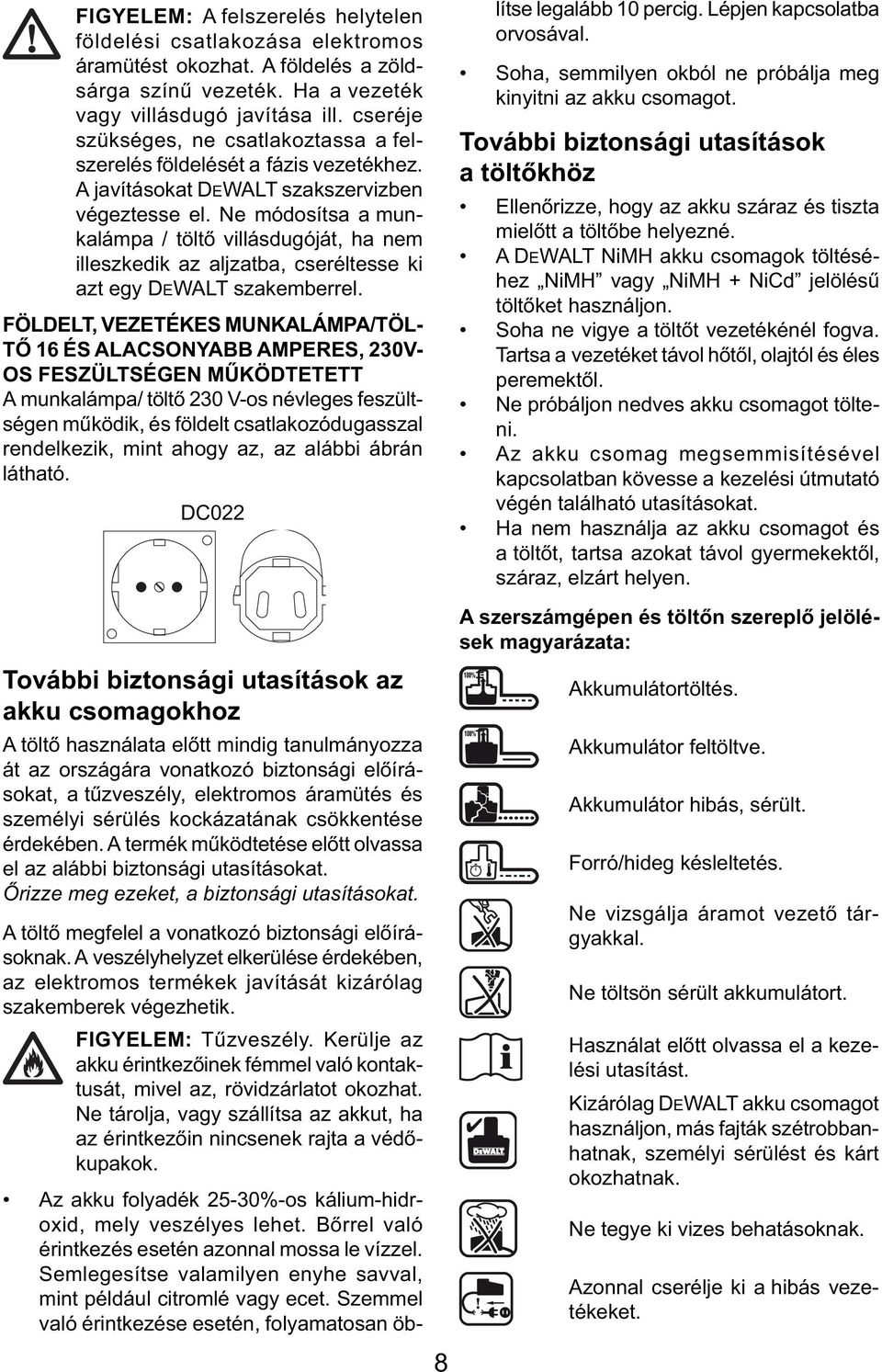 Ne módosítsa a munkalámpa / töltő villásdugóját, ha nem illeszkedik az aljzatba, cseréltesse ki azt egy DEWALT szakemberrel.