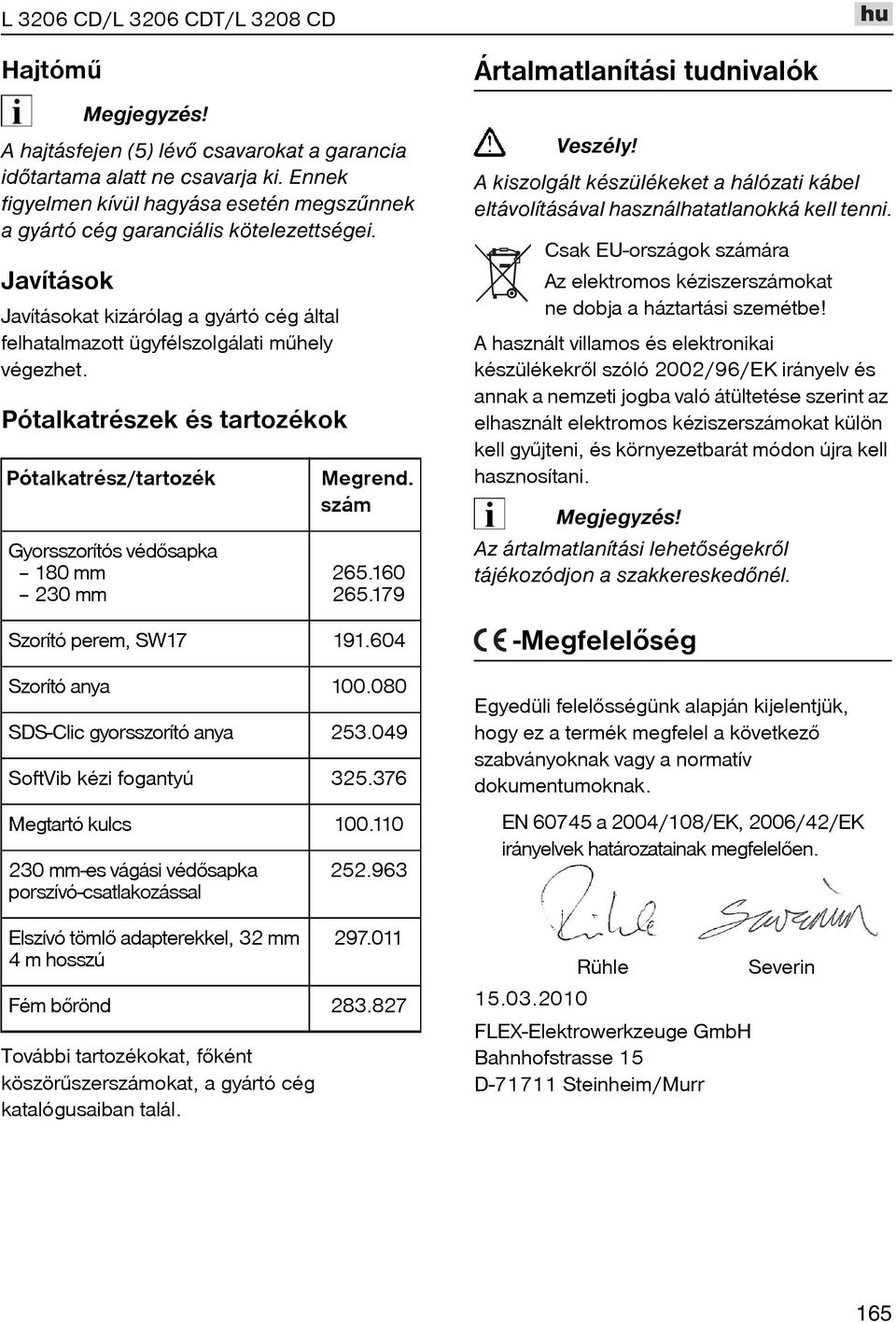 Pótalkatrészek és tartozékok Pótalkatrész/tartozék Gyorsszorítós védõsapka 180 mm 230 mm További tartozékokat, fõként köszörûszerszámokat, a gyártó cég katalógusaiban talál. Megrend. szám 265.160 265.