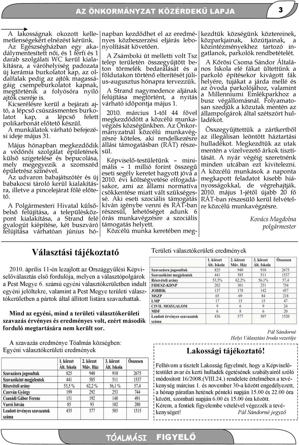 csempeburkolatot kapnak, megtörténik a folyósóra nyíló ajtók cseréje is. Kicserélésre kerül a bejárati ajtó, a lépcső csúszásmentes burkolatot kap, a lépcső felett polikarbonát előtető készül.