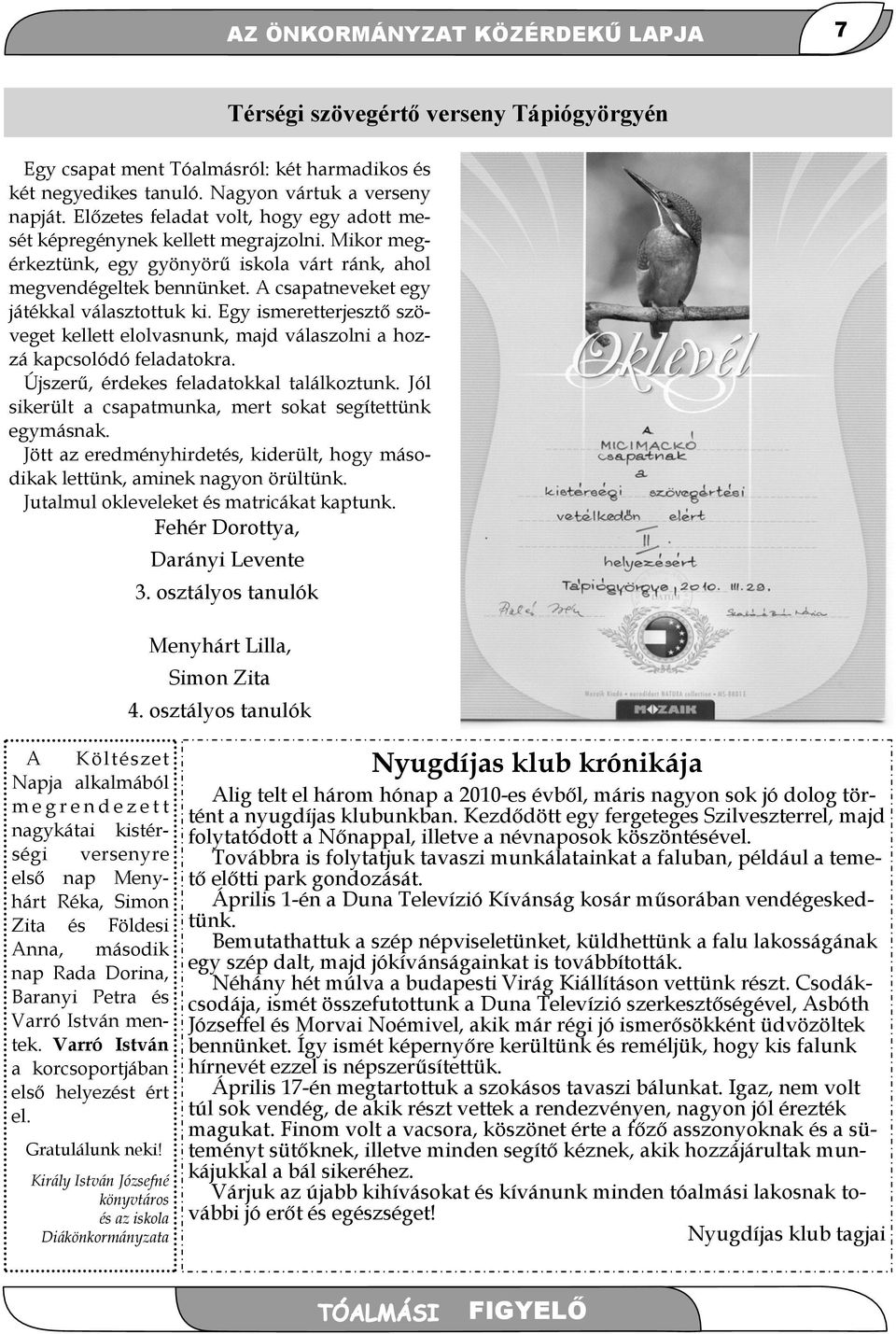 A csapatneveket egy játékkal választottuk ki. Egy ismeretterjesztő szöveget kellett elolvasnunk, majd válaszolni a hozzá kapcsolódó feladatokra. Újszerű, érdekes feladatokkal találkoztunk.