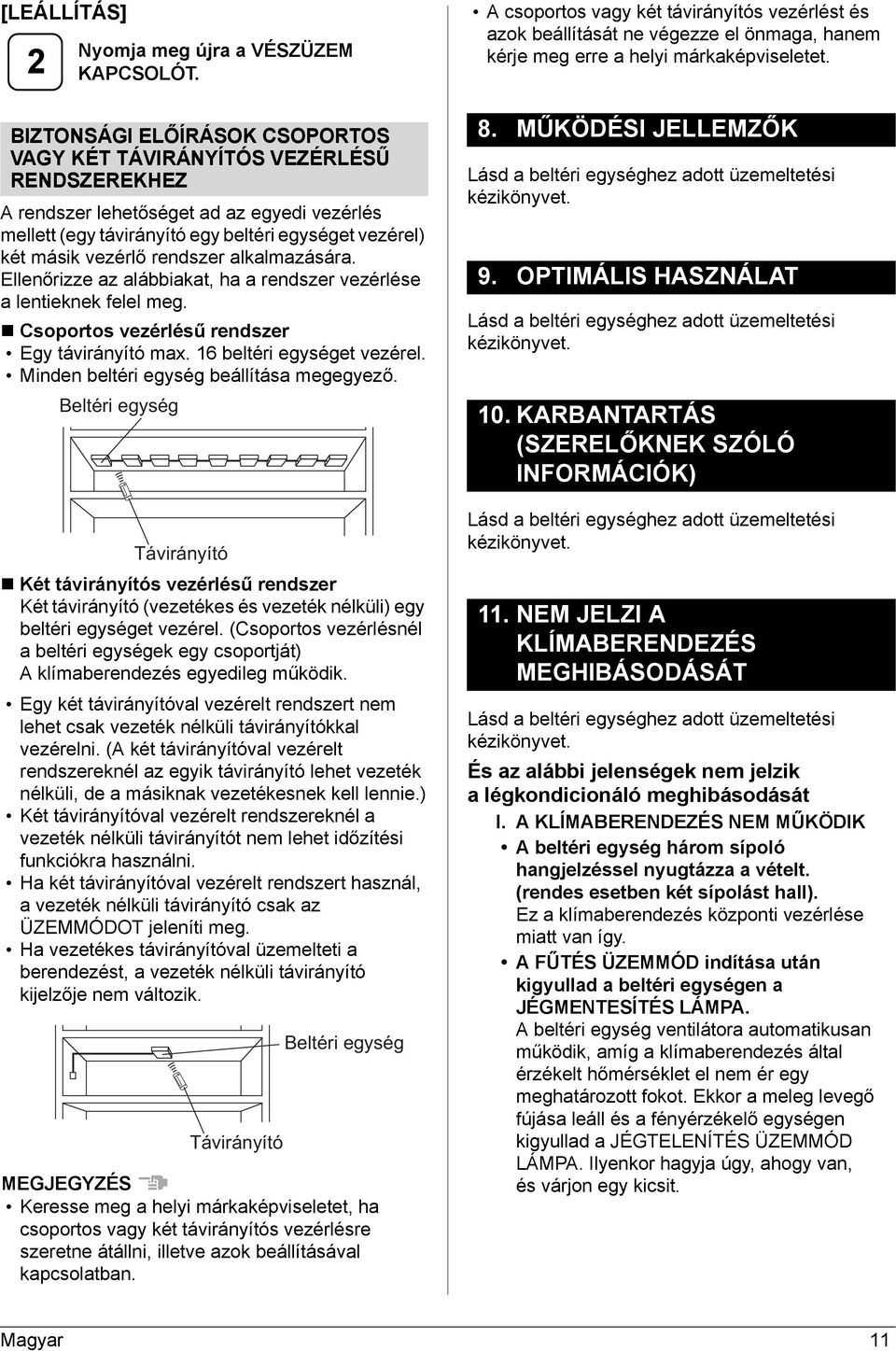 rendszer alkalmazására. Ellenőrizze az alábbiakat, ha a rendszer vezérlése a lentieknek felel meg. Csoportos vezérlésű rendszer Egy távirányító max. 16 beltéri egységet vezérel.