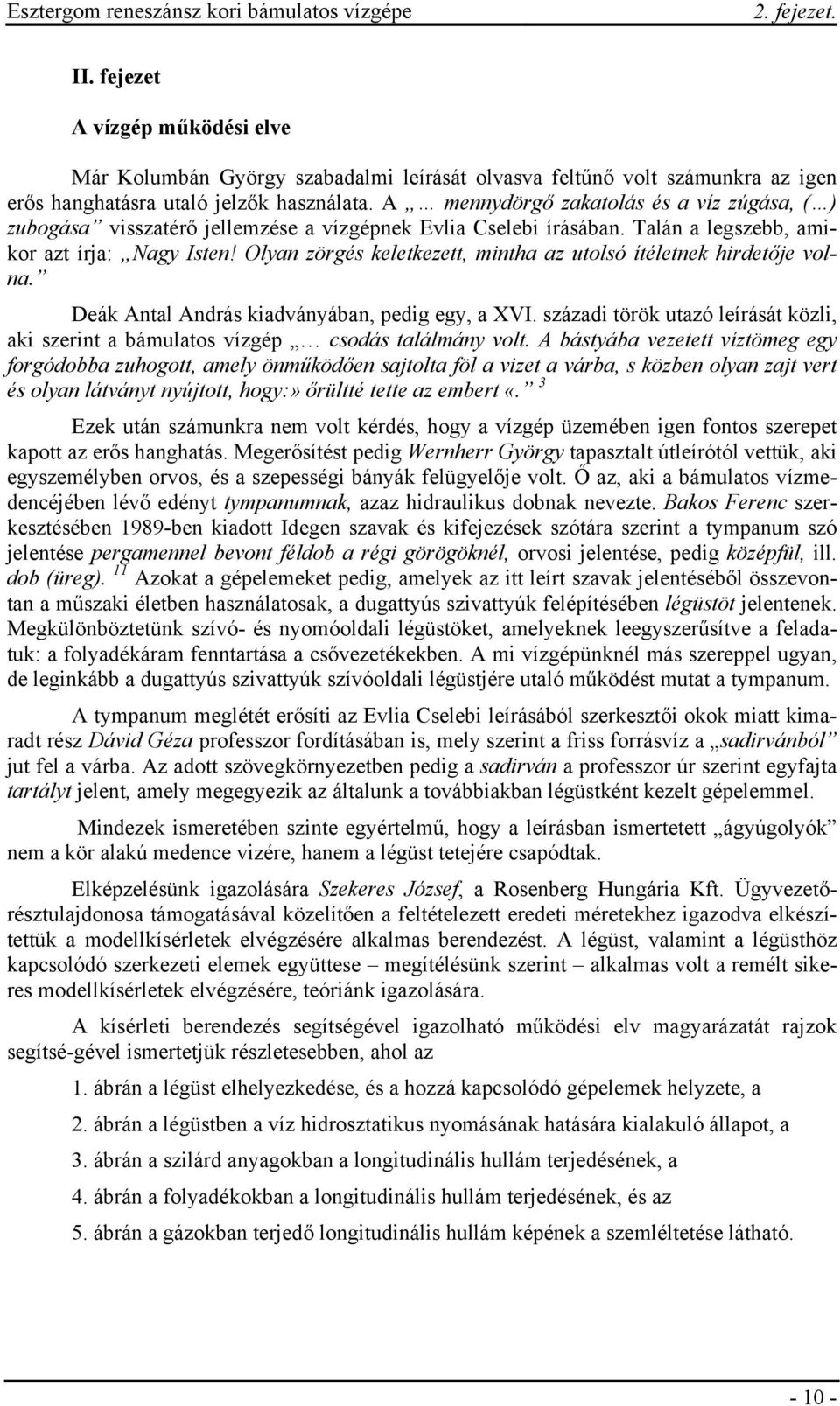 Olyan zörgés keletkezett, mintha az utolsó ítéletnek hirdetője volna. Deák Antal András kiadványában, pedig egy, a XVI.