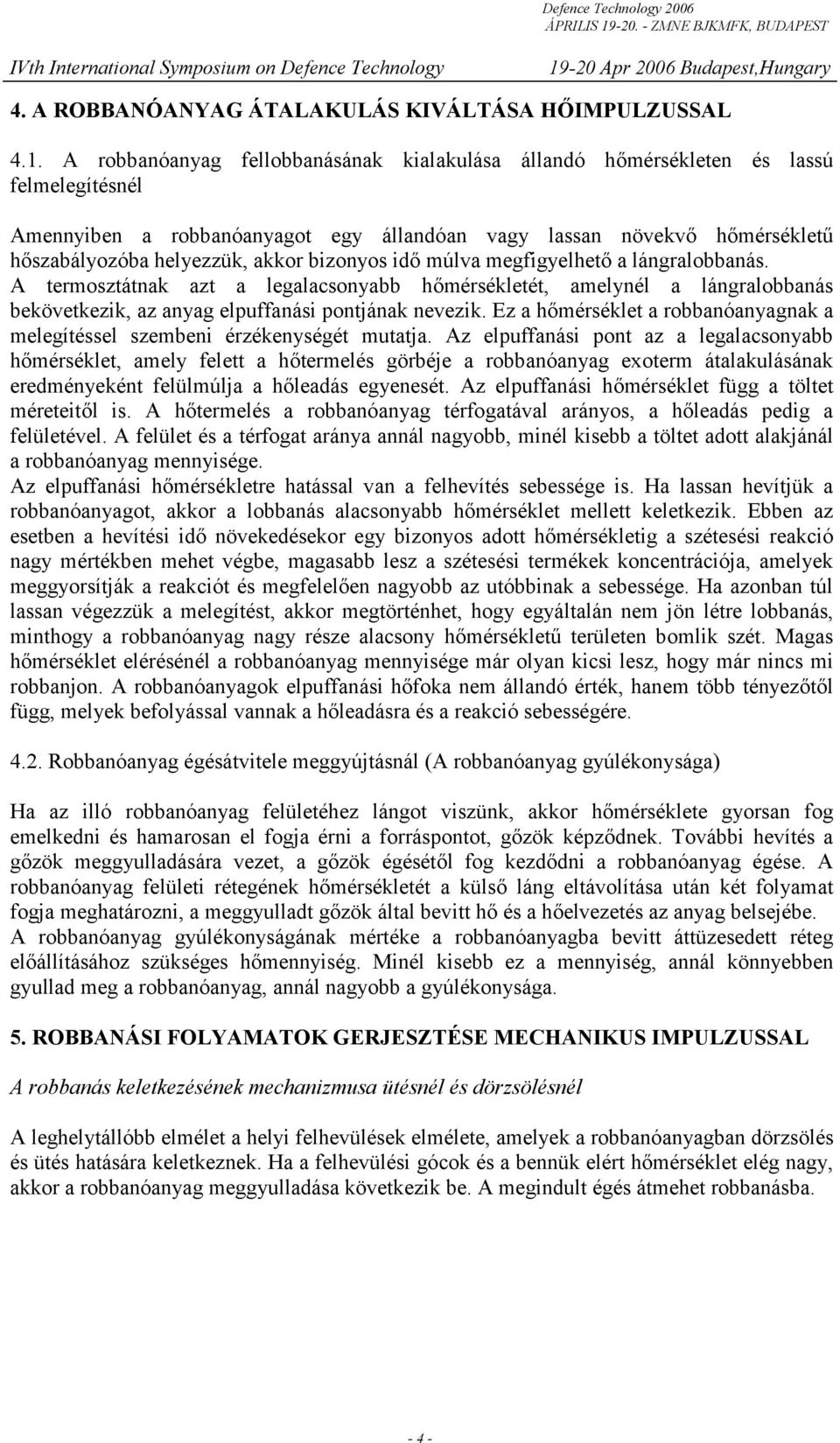 bizonyos idő múlva megfigyelhető a lángralobbanás. A termosztátnak azt a legalacsonyabb hőmérsékletét, amelynél a lángralobbanás bekövetkezik, az anyag elpuffanási pontjának nevezik.