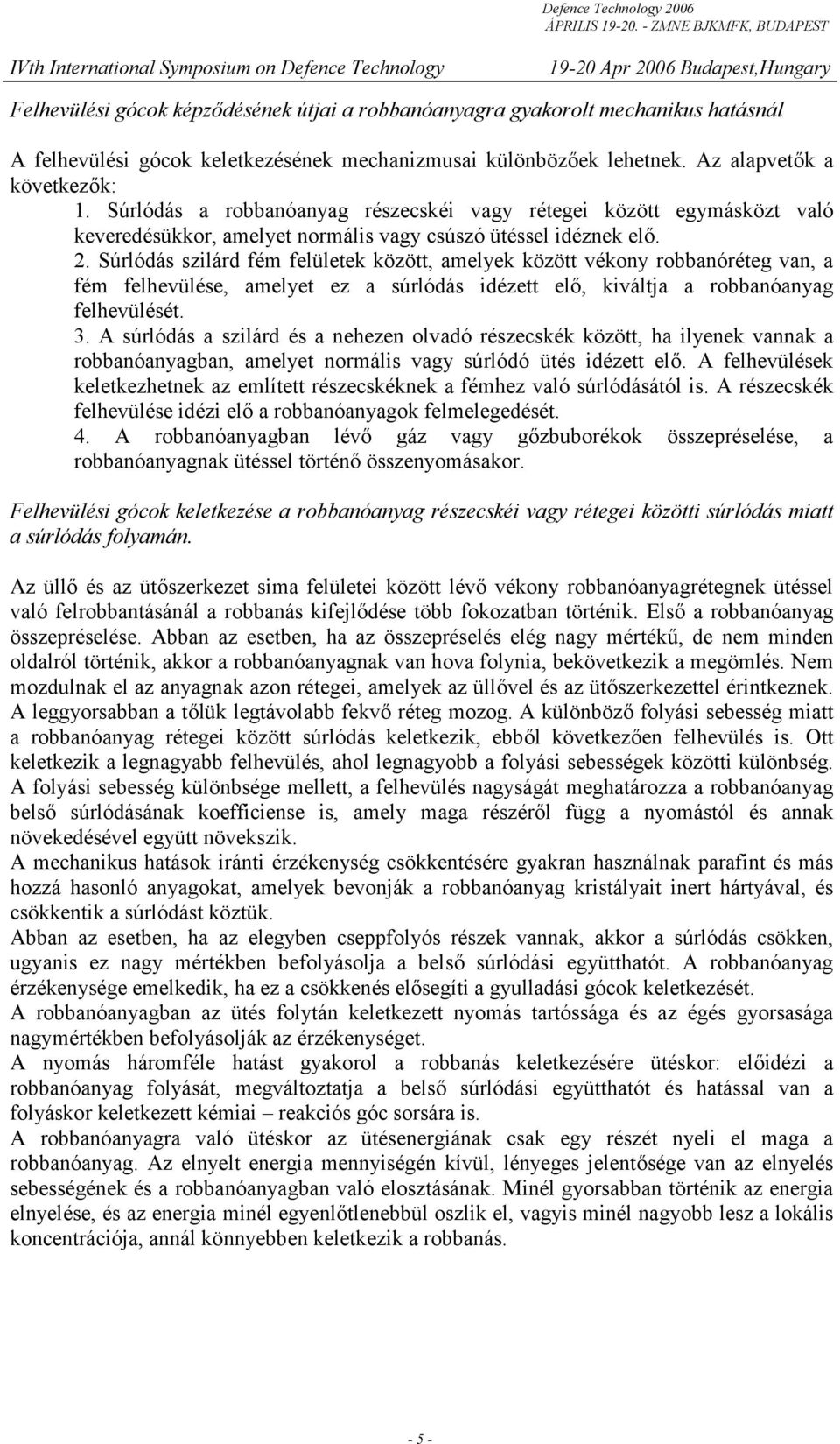 Súrlódás szilárd fém felületek között, amelyek között vékony robbanóréteg van, a fém felhevülése, amelyet ez a súrlódás idézett elő, kiváltja a robbanóanyag felhevülését. 3.