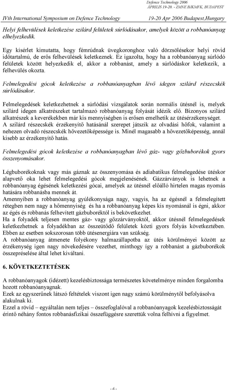 Ez igazolta, hogy ha a robbanóanyag súrlódó felületek között helyezkedik el, akkor a robbanást, amely a súrlódáskor keletkezik, a felhevülés okozta.