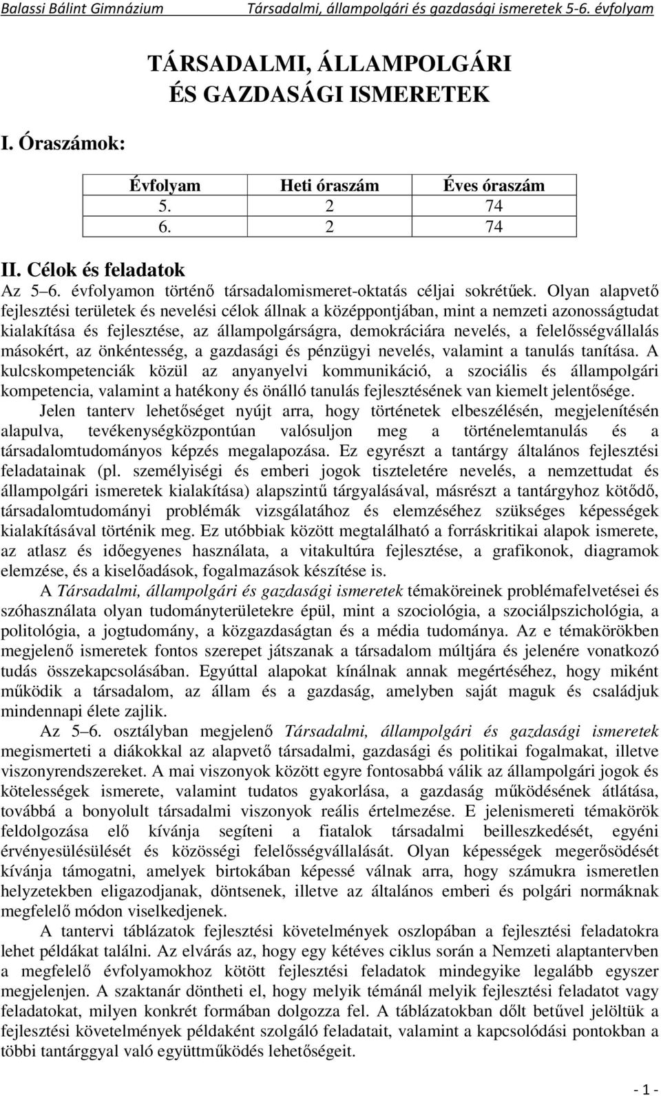 Olyan alapvető fejlesztési területek és nevelési célok állnak a középpontjában, mint a nemzeti azonosságtudat kialakítása és fejlesztése, az állampolgárságra, demokráciára nevelés, a