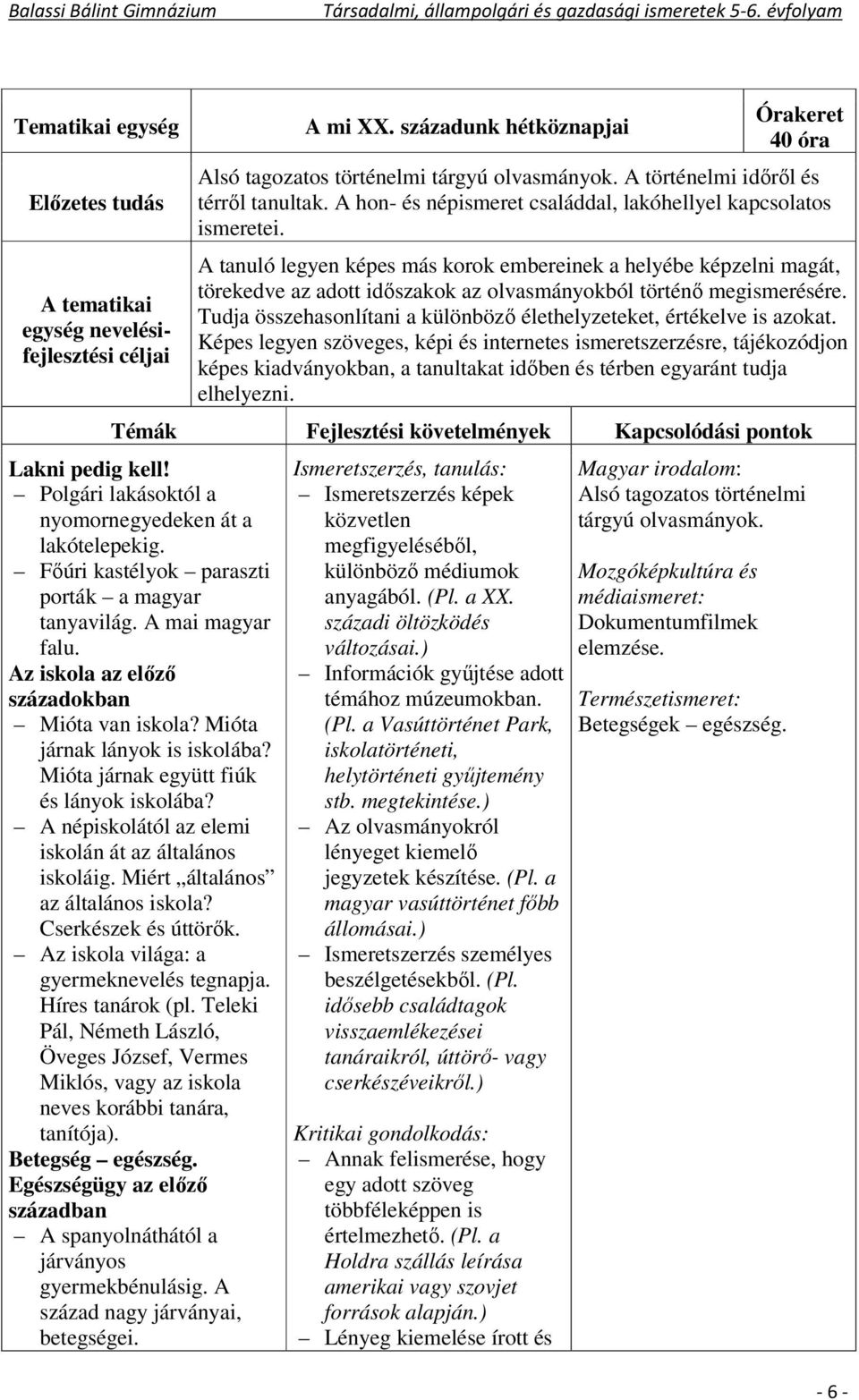 A tanuló legyen képes más korok embereinek a helyébe képzelni magát, törekedve az adott időszakok az olvasmányokból történő megismerésére.