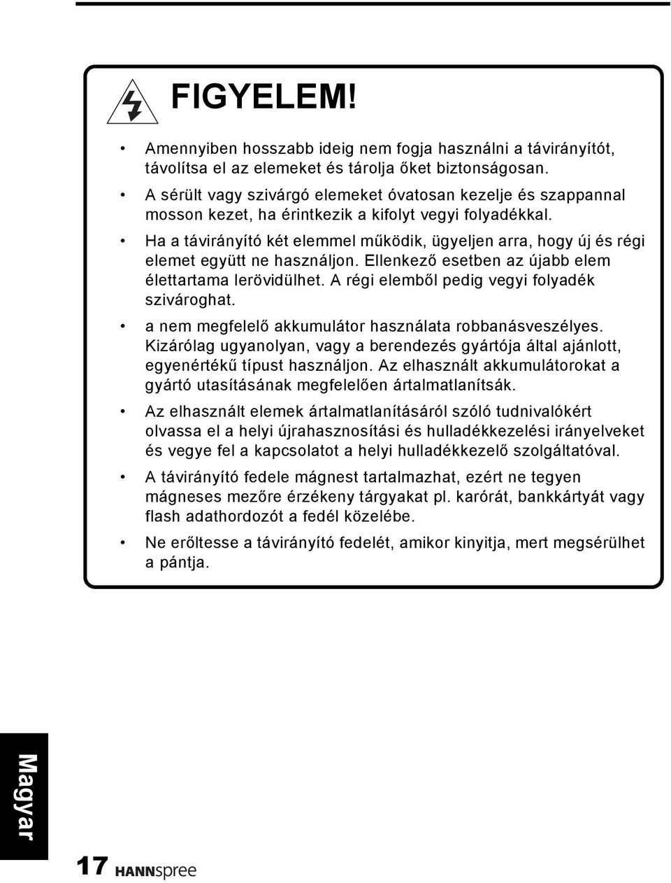 Ha a távirányító két elemmel működik, ügyeljen arra, hogy új és régi elemet együtt ne használjon. Ellenkező esetben az újabb elem élettartama lerövidülhet.