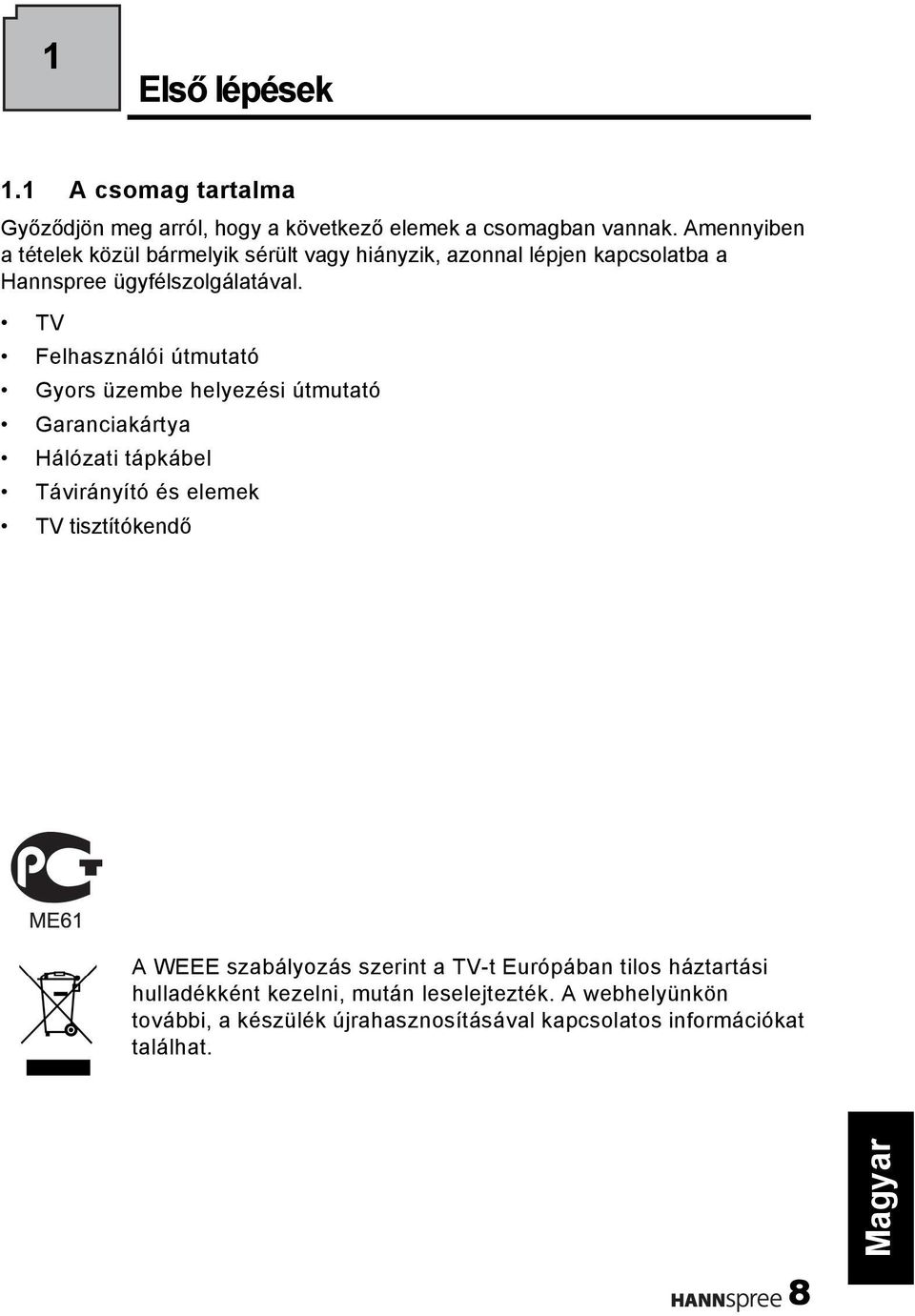 TV Felhasználói útmutató Gyors üzembe helyezési útmutató Garanciakártya Hálózati tápkábel Távirányító és elemek TV tisztítókendő A WEEE