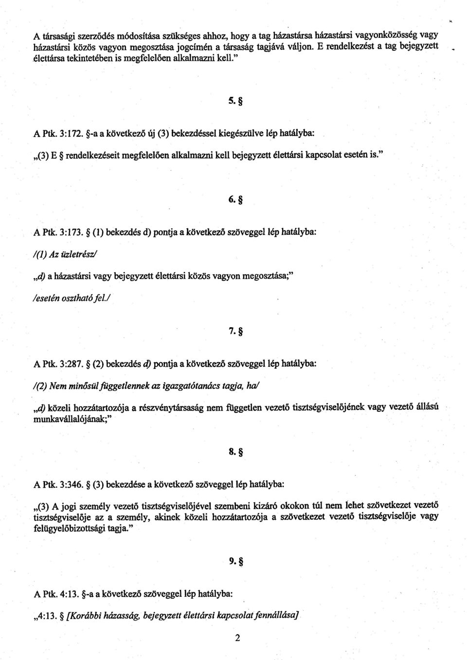 -a a következő új (3) bekezdéssel kiegészülve lép hatályba : (3) E rendelkezéseit megfelelően alkalmazni kell bejegyzett élettársi kapcsolat esetén is. 6. A Ptk. 3 :173.