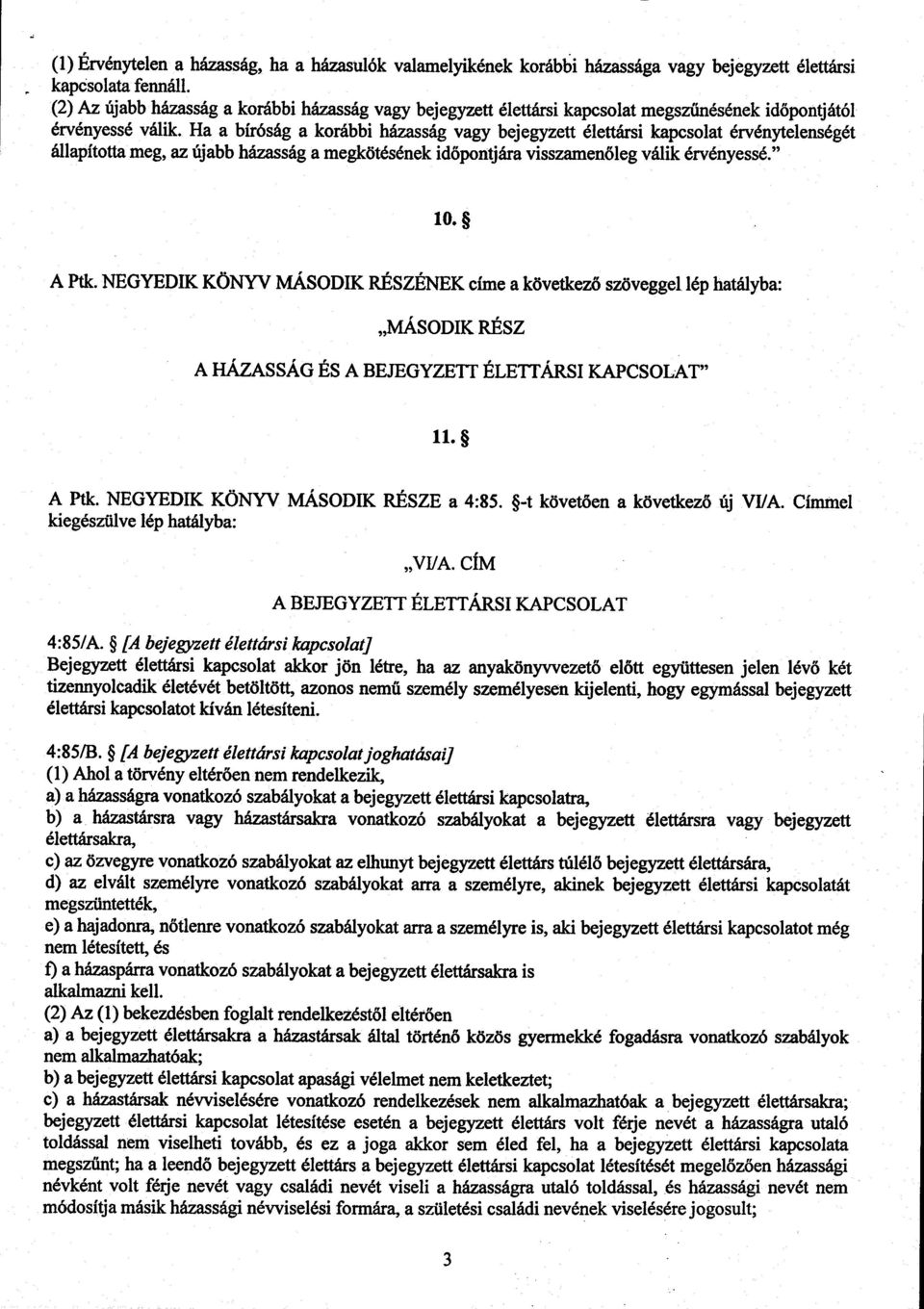 Ha a bíróság a korábbi házasság vagy bejegyzett élettársi kapcsolat érvénytelenségé t állapította meg, az újabb házasság a megkötésének id őpontjára visszamenőleg válik érvényessé." 10. A Ptk.