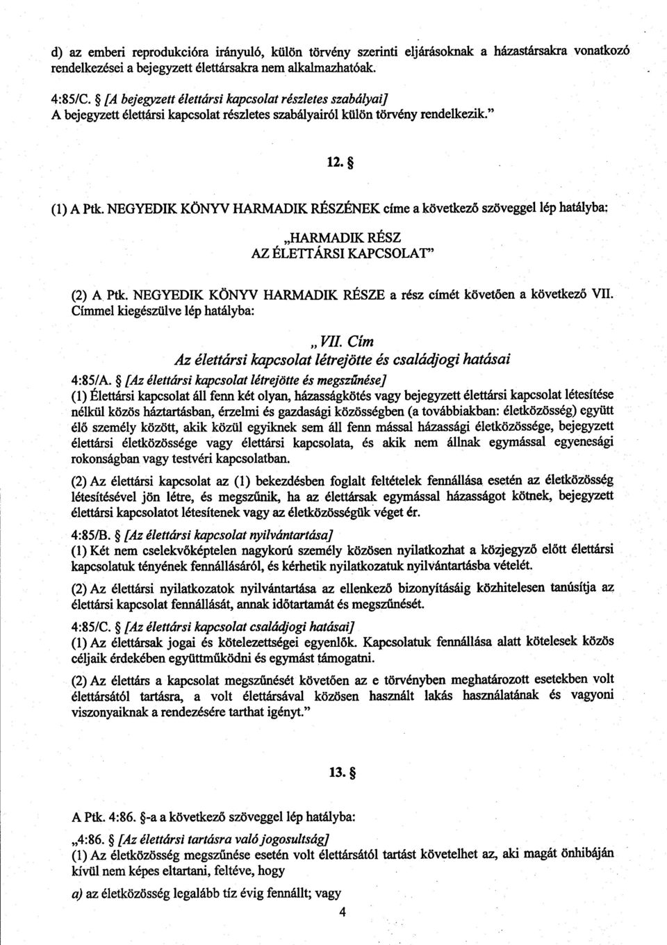 NEGYEDIK KÖNYV HARMADIK RÉSZÉNEK címe a következő szöveggel lép hatályba : HARMADIK RÉS Z AZ ÉLETTÁRSI KAPCSOLAT ' (2) A Ptk. NEGYEDIK KÖNYV HARMADIK RÉSZE a rész címét követően a következ ő VII.