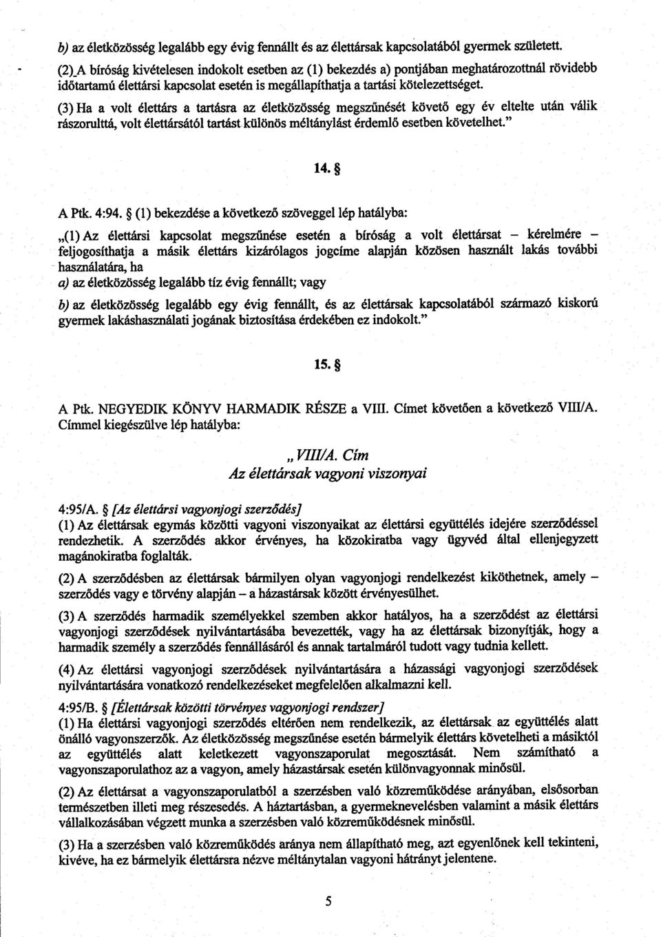 (3) Ha a volt élettárs a tartásra az életközösség megszűnését követő egy év eltelte után váli k rászorulttá, volt élettársától tartást különös méltánylást érdeml ő esetben követelhet." 14. A Ptk.