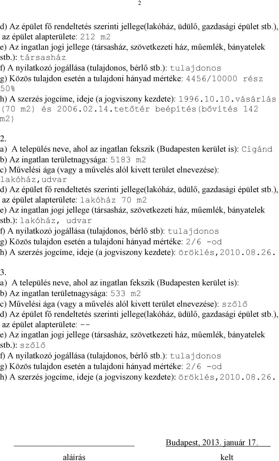 ): tulajdonos g) Közös tulajdon esetén a tulajdoni hányad mértéke: 4456/10000 rész 50% h) A szerzés jogcíme, ideje (a jogviszony kezdete): 1996.10.10.vásárlás (70 m2) és 2006.02.14.