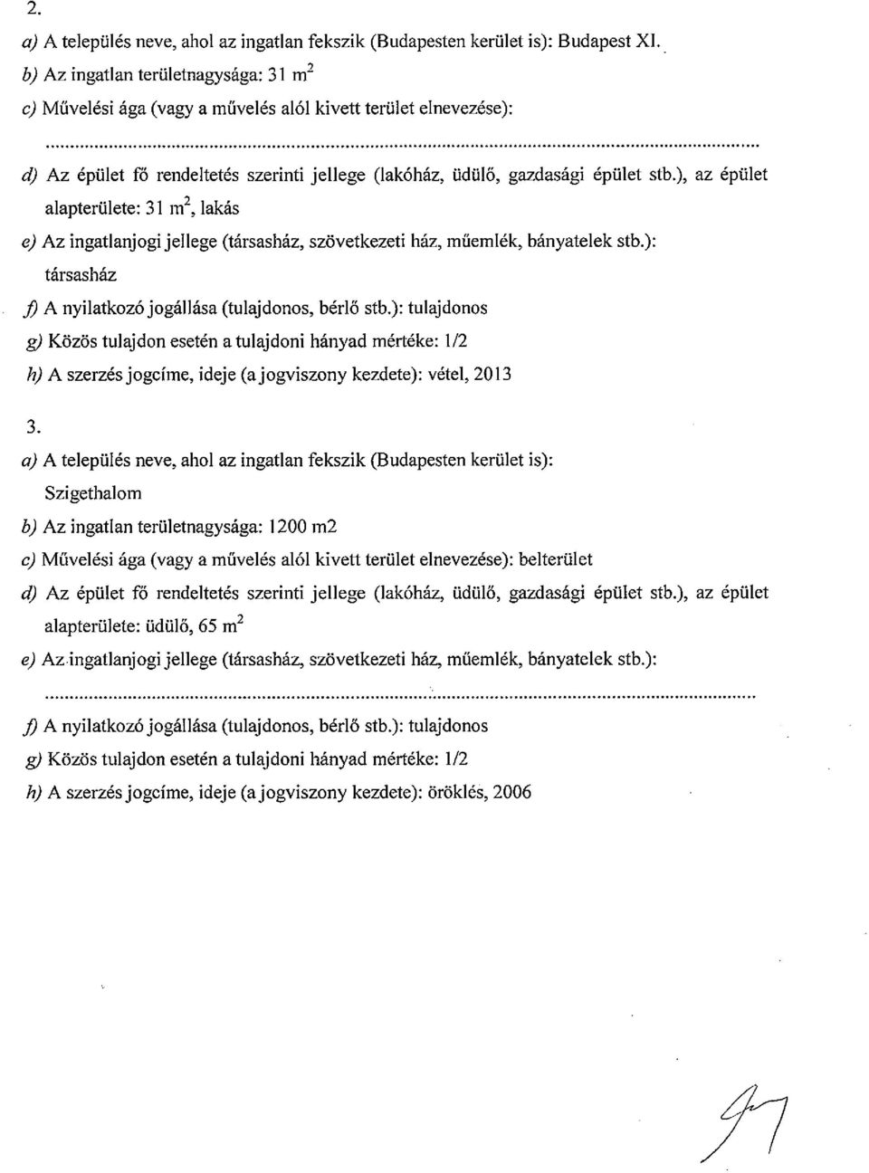 ), az épület alapterülete: 31 m2, lakás e) Az ingatlanjogi jellege (társasház, szövetkezeti ház, műemlék, bányatelek stb.): társasház J) A nyilatkozó jogállása (tulajdonos, bérlő stb.