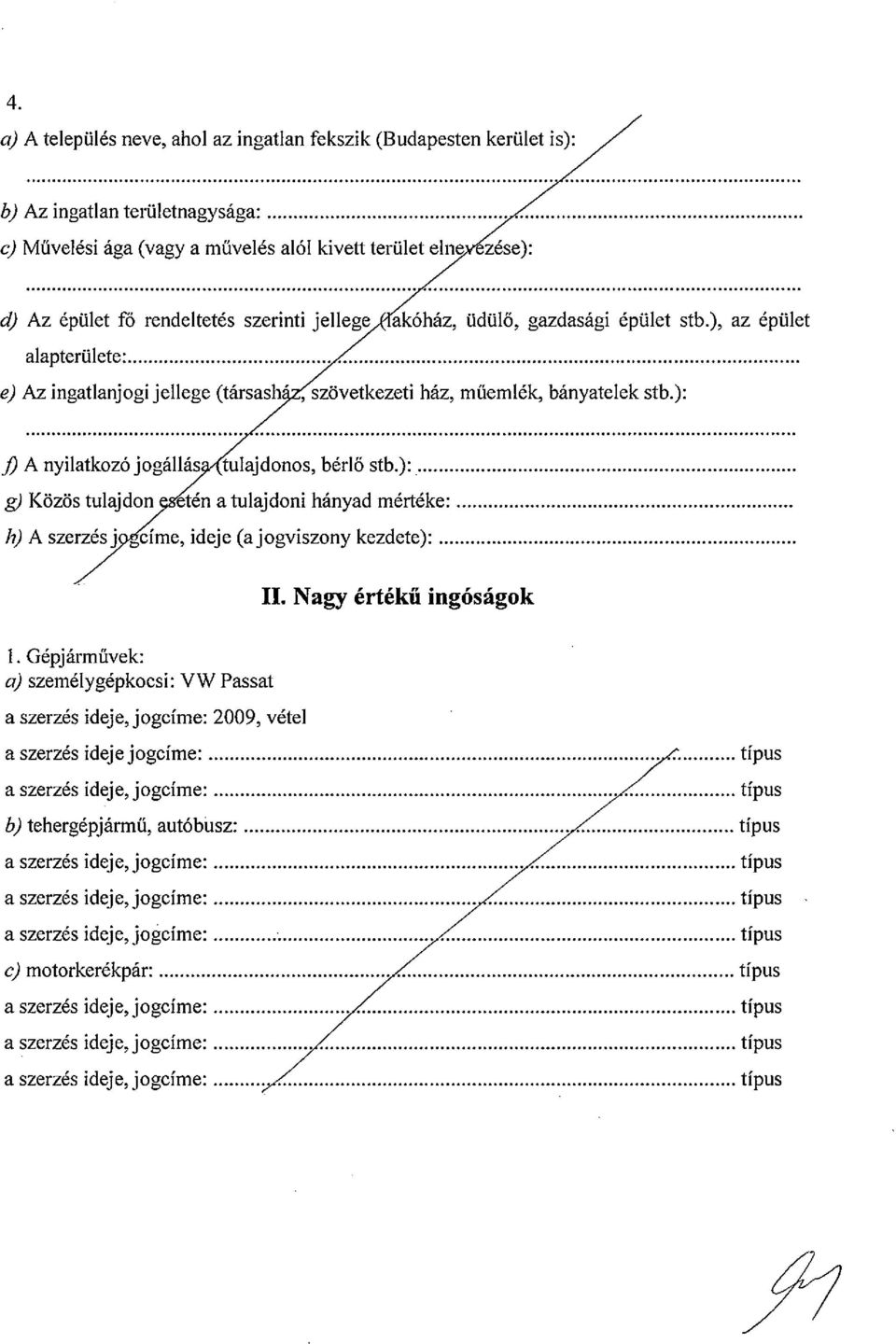 ): J) A nyilatkozó jogállás tulajdonos, bérlő stb.): g) Közös tulajdon,ys íén a tulajdoni hányad mértéke Ii) A szerzésj 0eíme, ideje (ajogviszony kezdete) II. Nagy értékű ingóságok I.