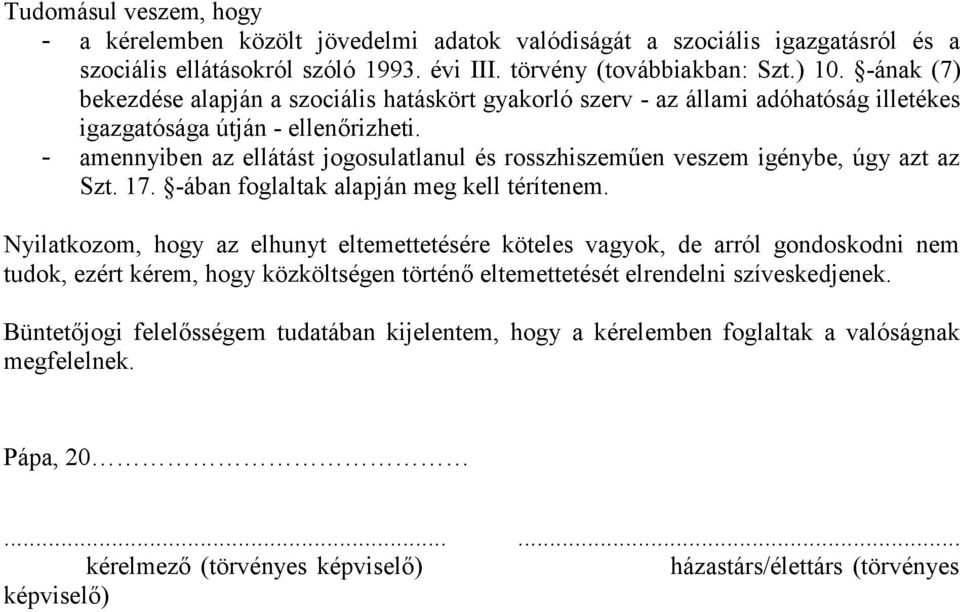 - amennyiben az ellátást jogosulatlanul és rosszhiszeműen veszem igénybe, úgy azt az Szt. 17. -ában foglaltak alapján meg kell térítenem.