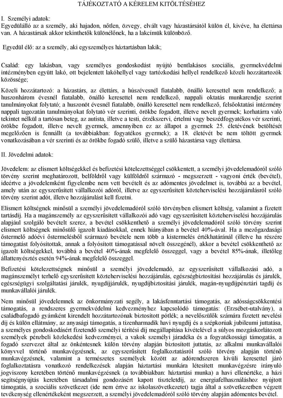 Egyedül élő: az a személy, aki egyszemélyes háztartásban lakik; Család: egy lakásban, vagy személyes gondoskodást nyújtó bentlakásos szociális, gyermekvédelmi intézményben együtt lakó, ott