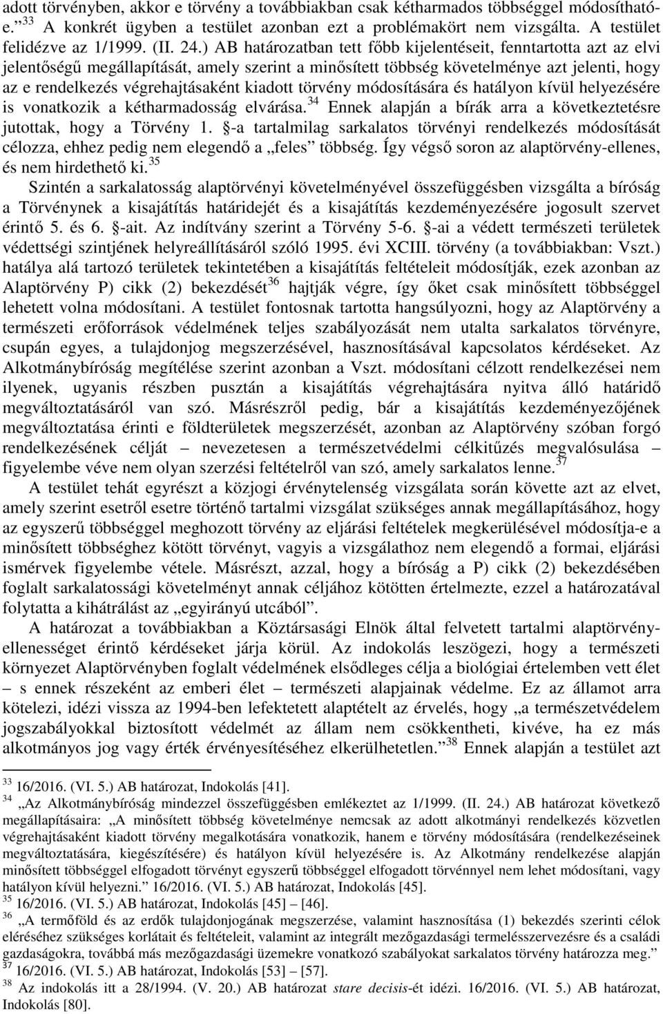 kiadott törvény módosítására és hatályon kívül helyezésére is vonatkozik a kétharmadosság elvárása. 34 Ennek alapján a bírák arra a következtetésre jutottak, hogy a Törvény 1.