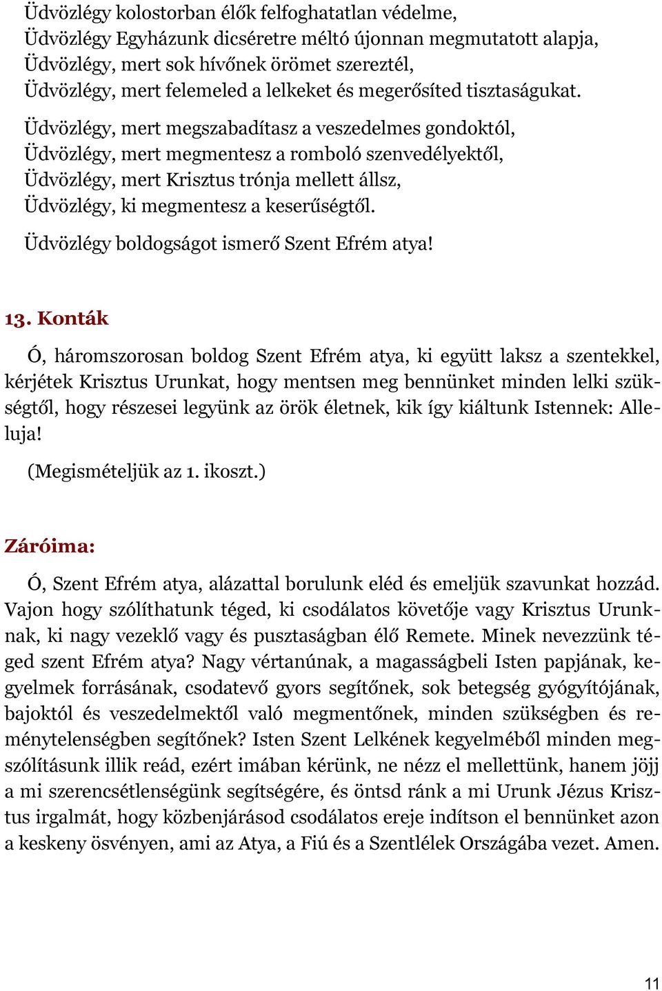 Üdvözlégy, mert megszabadítasz a veszedelmes gondoktól, Üdvözlégy, mert megmentesz a romboló szenvedélyektől, Üdvözlégy, mert Krisztus trónja mellett állsz, Üdvözlégy, ki megmentesz a keserűségtől.