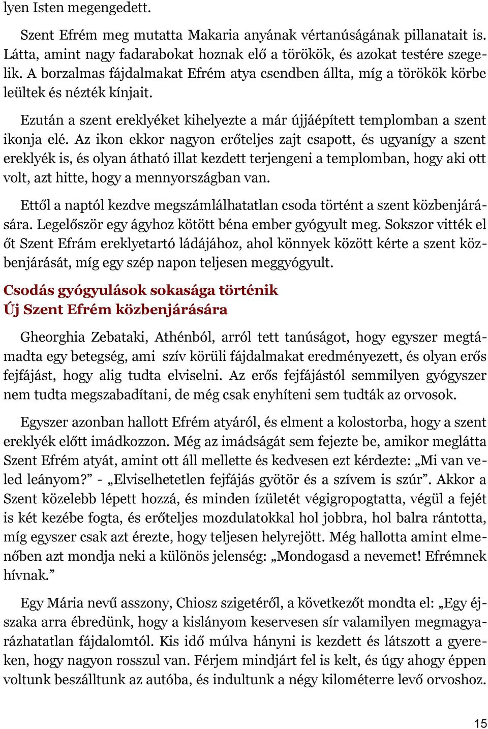 Az ikon ekkor nagyon erőteljes zajt csapott, és ugyanígy a szent ereklyék is, és olyan átható illat kezdett terjengeni a templomban, hogy aki ott volt, azt hitte, hogy a mennyországban van.