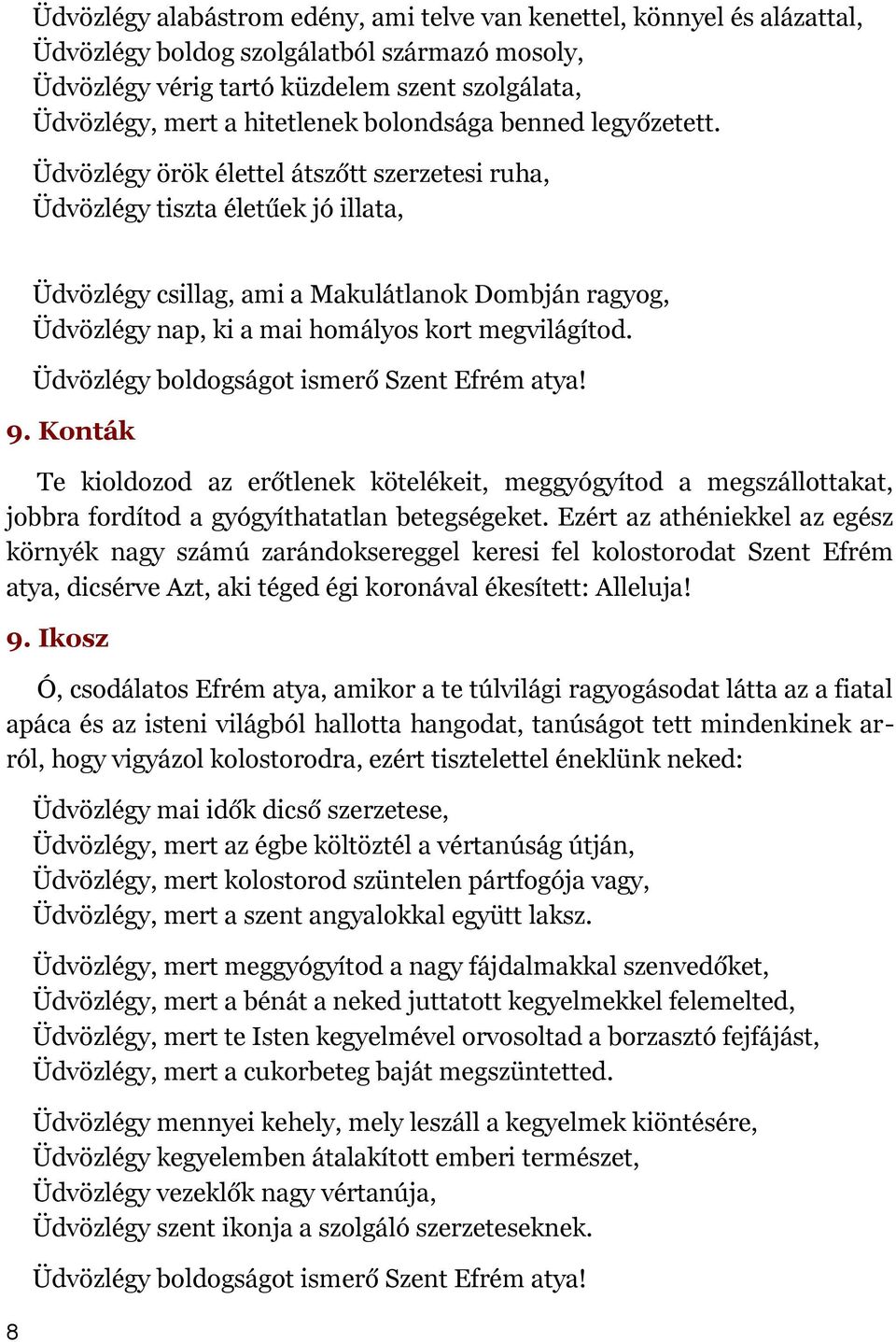 Üdvözlégy örök élettel átszőtt szerzetesi ruha, Üdvözlégy tiszta életűek jó illata, Üdvözlégy csillag, ami a Makulátlanok Dombján ragyog, Üdvözlégy nap, ki a mai homályos kort megvilágítod. 9.