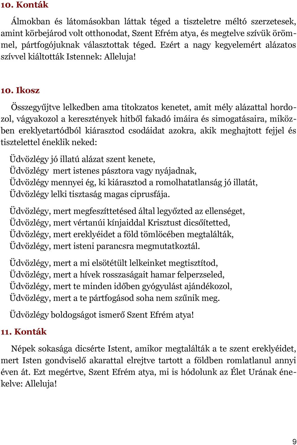 Ikosz Összegyűjtve lelkedben ama titokzatos kenetet, amit mély alázattal hordozol, vágyakozol a keresztények hitből fakadó imáira és simogatásaira, miközben ereklyetartódból kiárasztod csodáidat