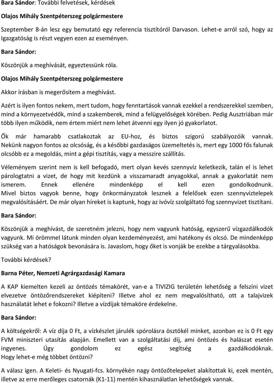 Azért is ilyen fontos nekem, mert tudom, hogy fenntartások vannak ezekkel a rendszerekkel szemben, mind a környezetvédők, mind a szakemberek, mind a felügyelőségek körében.